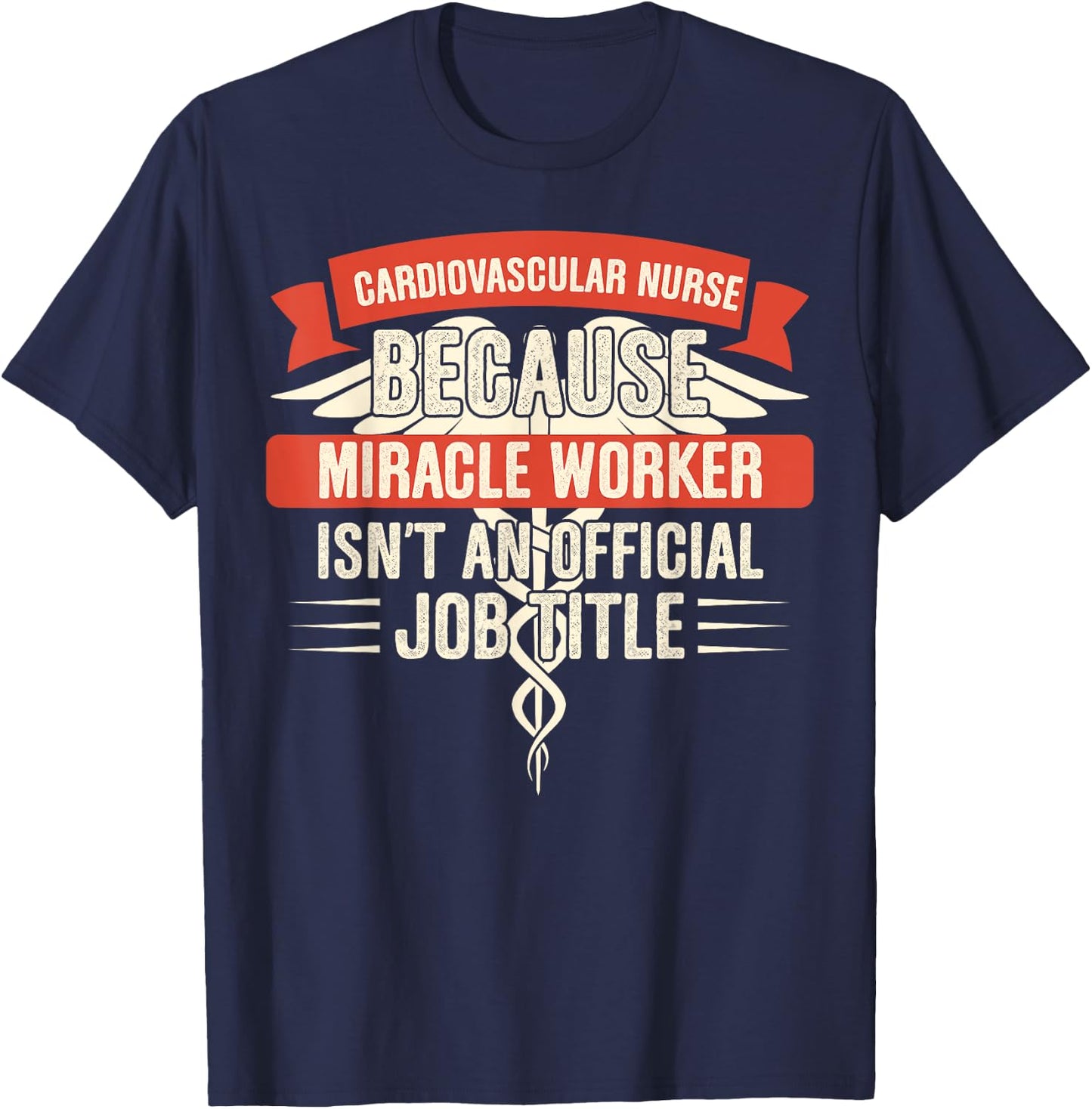 Cardiovascular Nurse Because Miracle Worker T-Shirt - T-Shirt | Navy