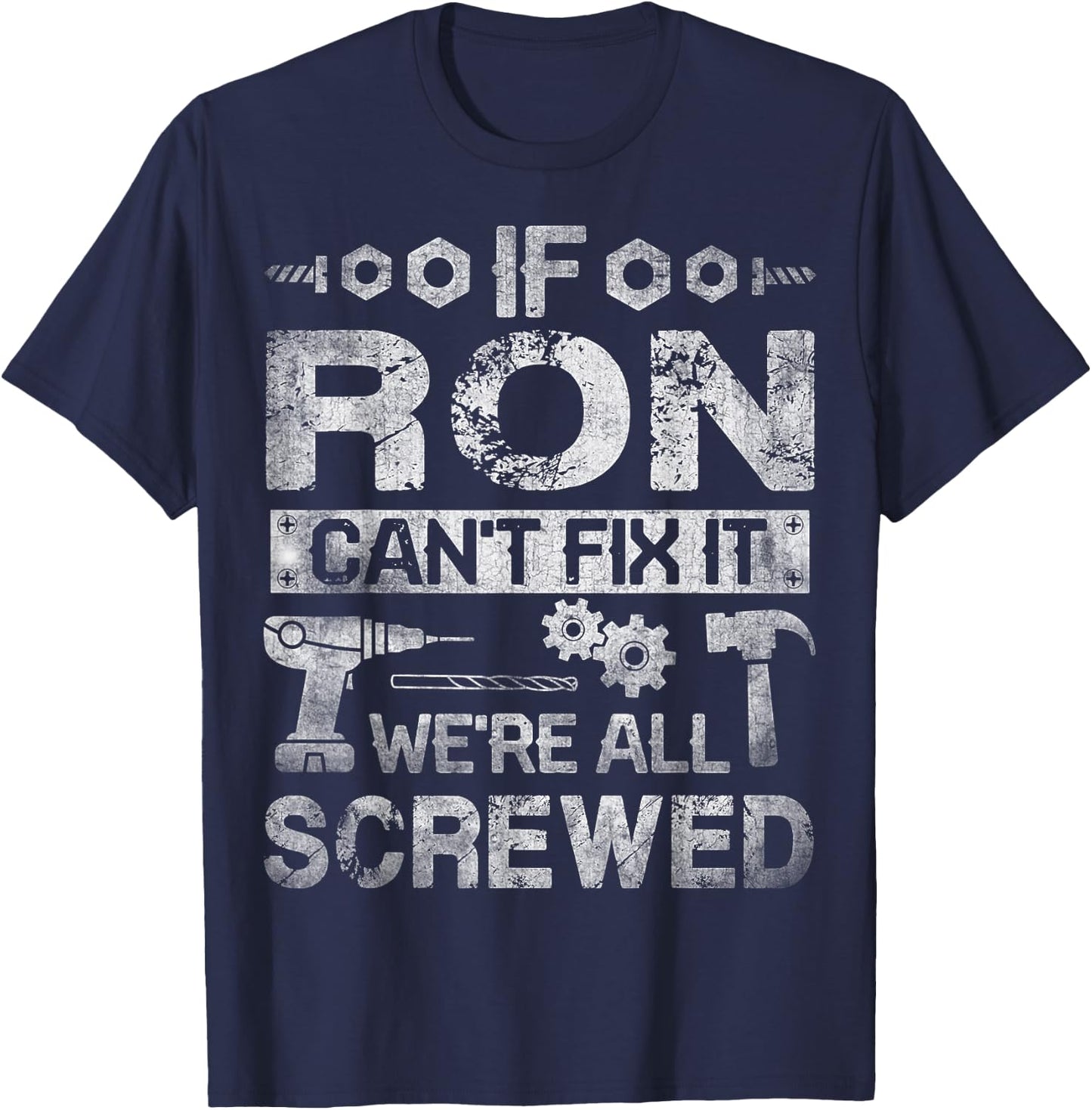 If Ron Can't Fix it We're All Screwed Funny Fathers Gift T-Shirt - T-Shirt | Navy