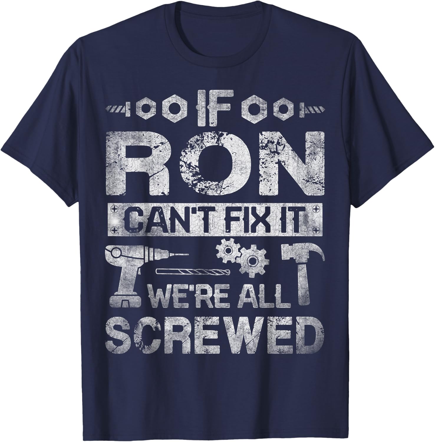 If Ron Can't Fix it We're All Screwed Funny Fathers Gift T-Shirt - T-Shirt | Navy