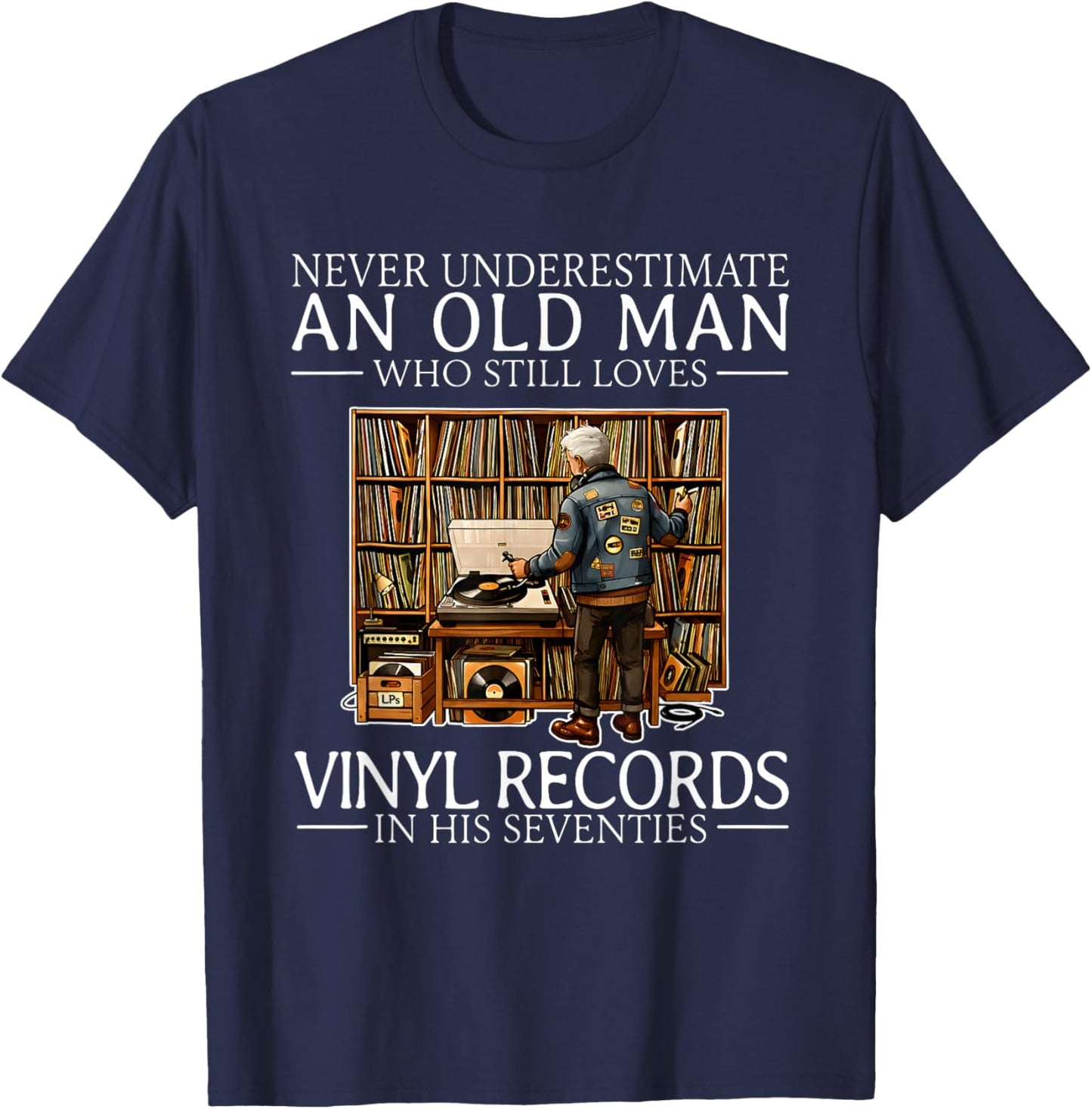 Never Underestimate an Old Man Who Still Loves Vinyl Records T-Shirt - T-Shirt | Navy