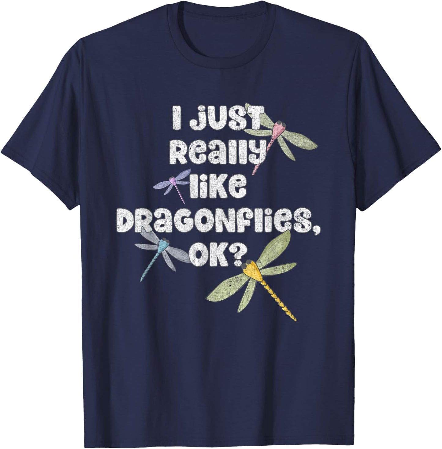 I Just Really Like Dragonflies OK? - Funny Dragonfly T-Shirt - T-Shirt | Navy