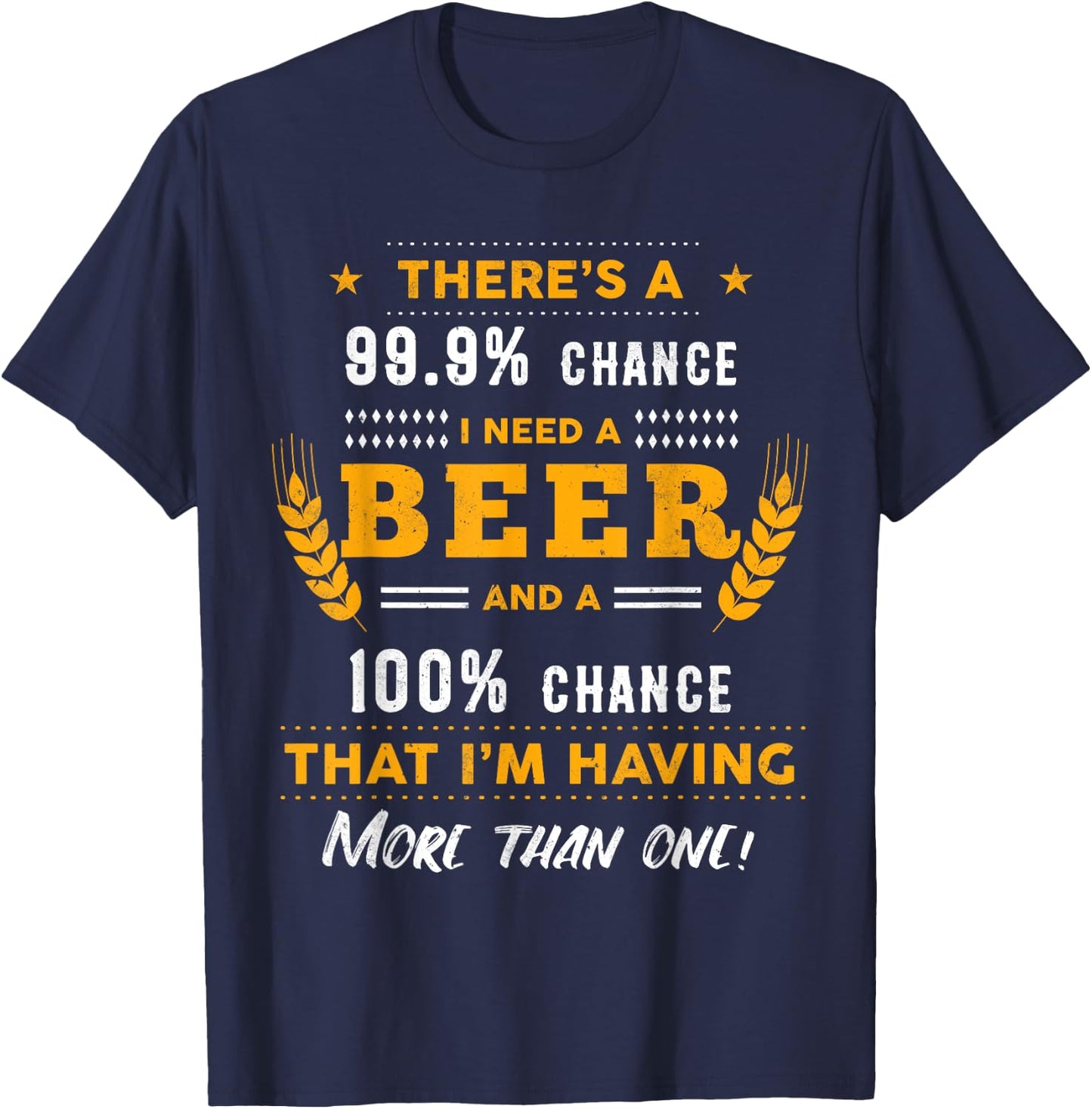 There's A 99,9% Chance I Need A Beer Funny Beer Lover Gift T-Shirt - T-Shirt | Navy