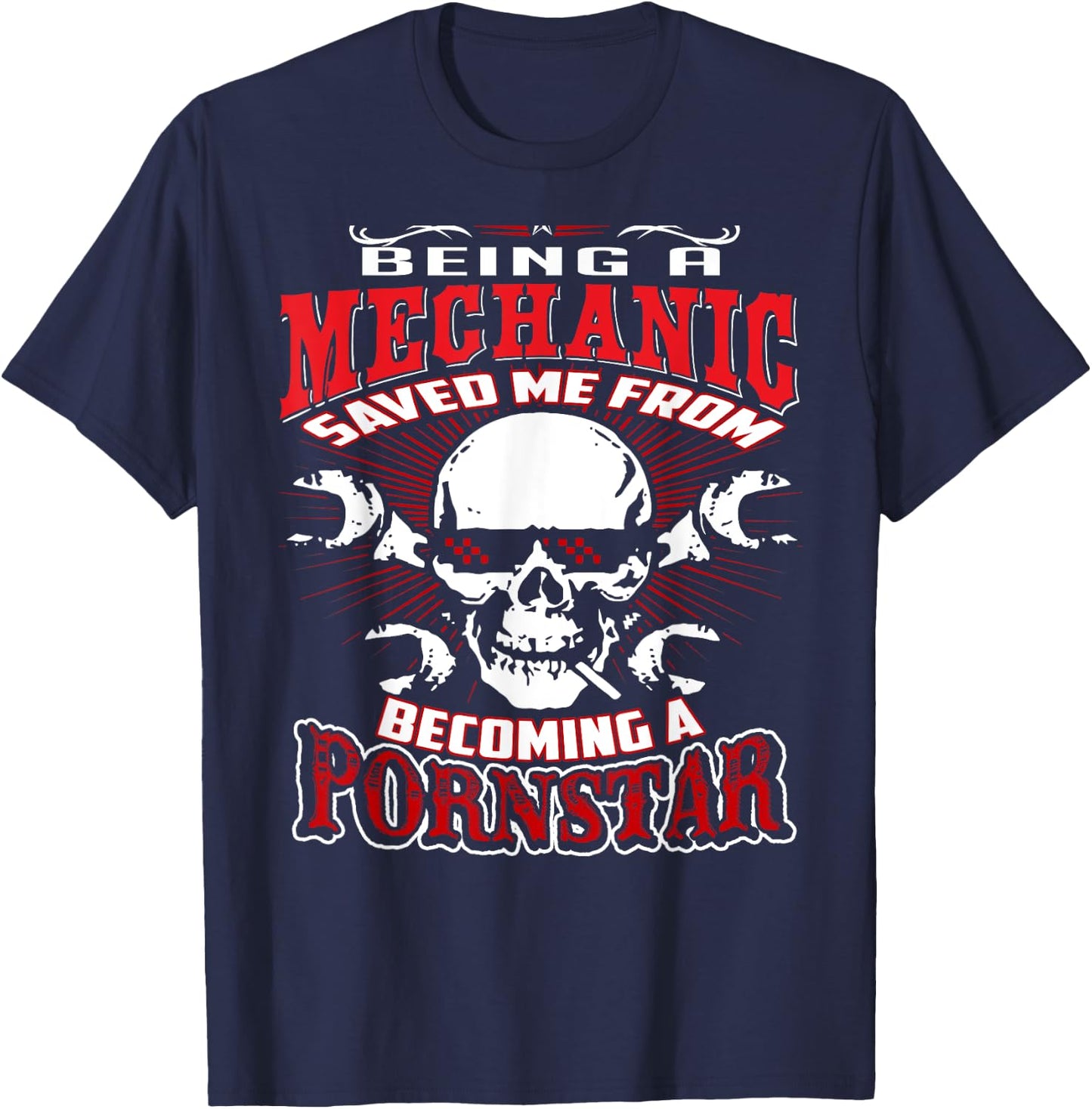 Being a Mechanic Saved Me from Becoming a PornStar T-Shirt - T-Shirt | Navy