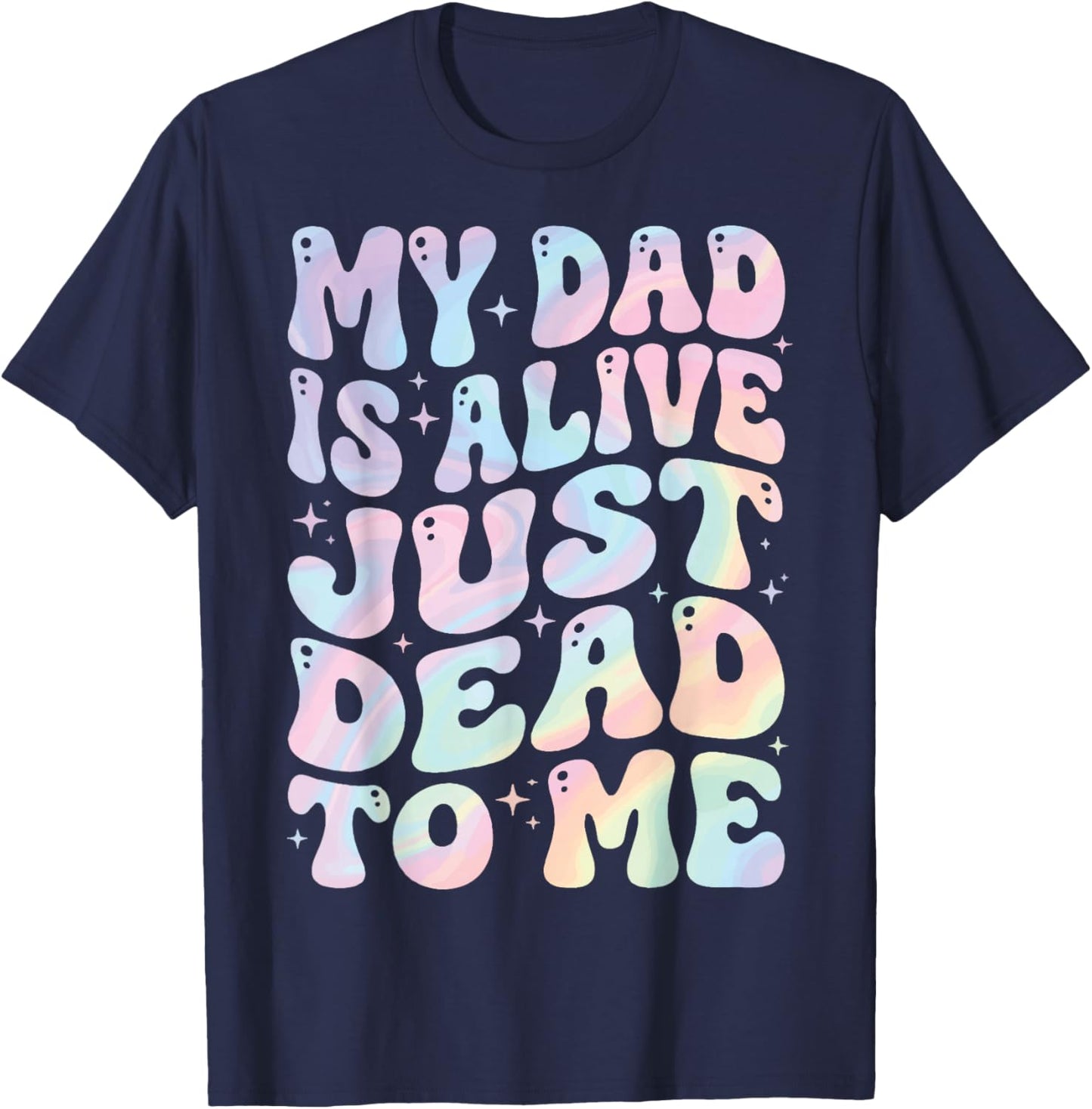 My Dad is Alive Just Dead to Me T-Shirt - T-Shirt | Navy
