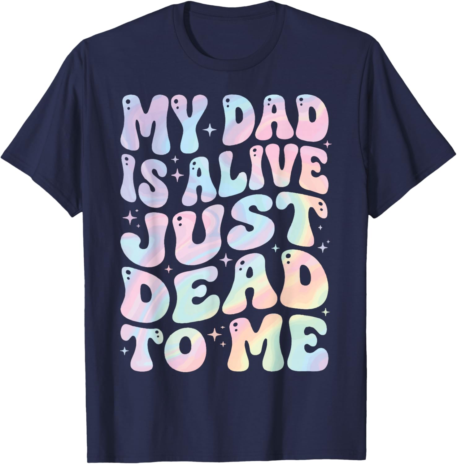 My Dad is Alive Just Dead to Me T-Shirt - T-Shirt | Navy