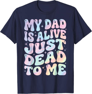 My Dad is Alive Just Dead to Me T-Shirt - T-Shirt | Navy
