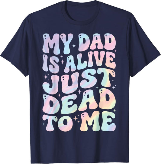 My Dad is Alive Just Dead to Me T-Shirt - T-Shirt | Navy