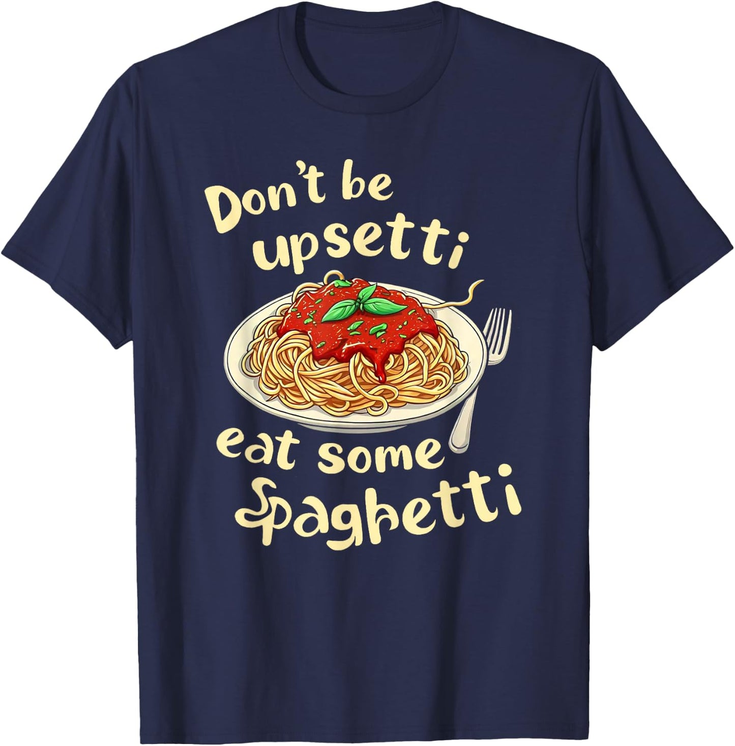 Funny Spaghetti Lover Don't Be Upsetti Eat Some Spaghetti T-Shirt - T-Shirt | Navy