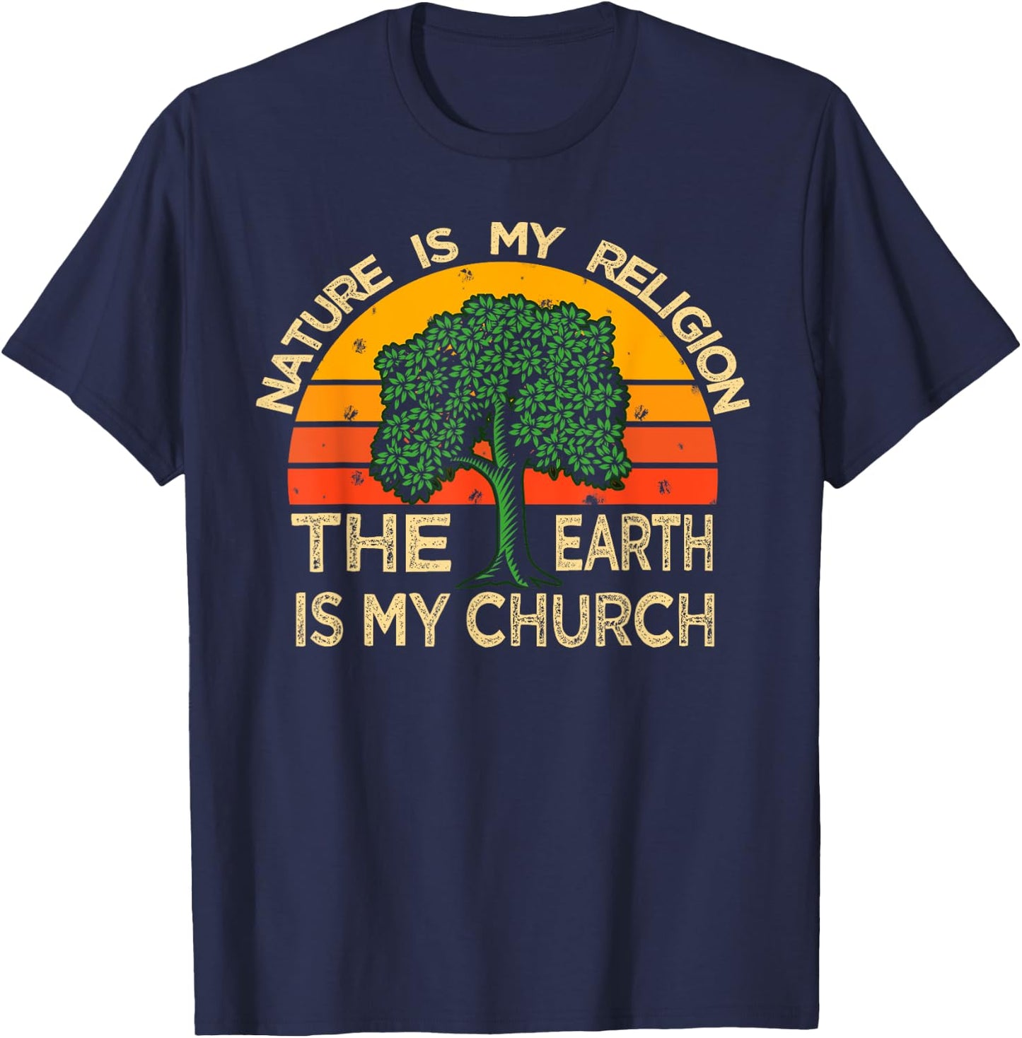 Nature is My Religion The Earth is My Church Awesome Shirt T-Shirt - T-Shirt | Navy