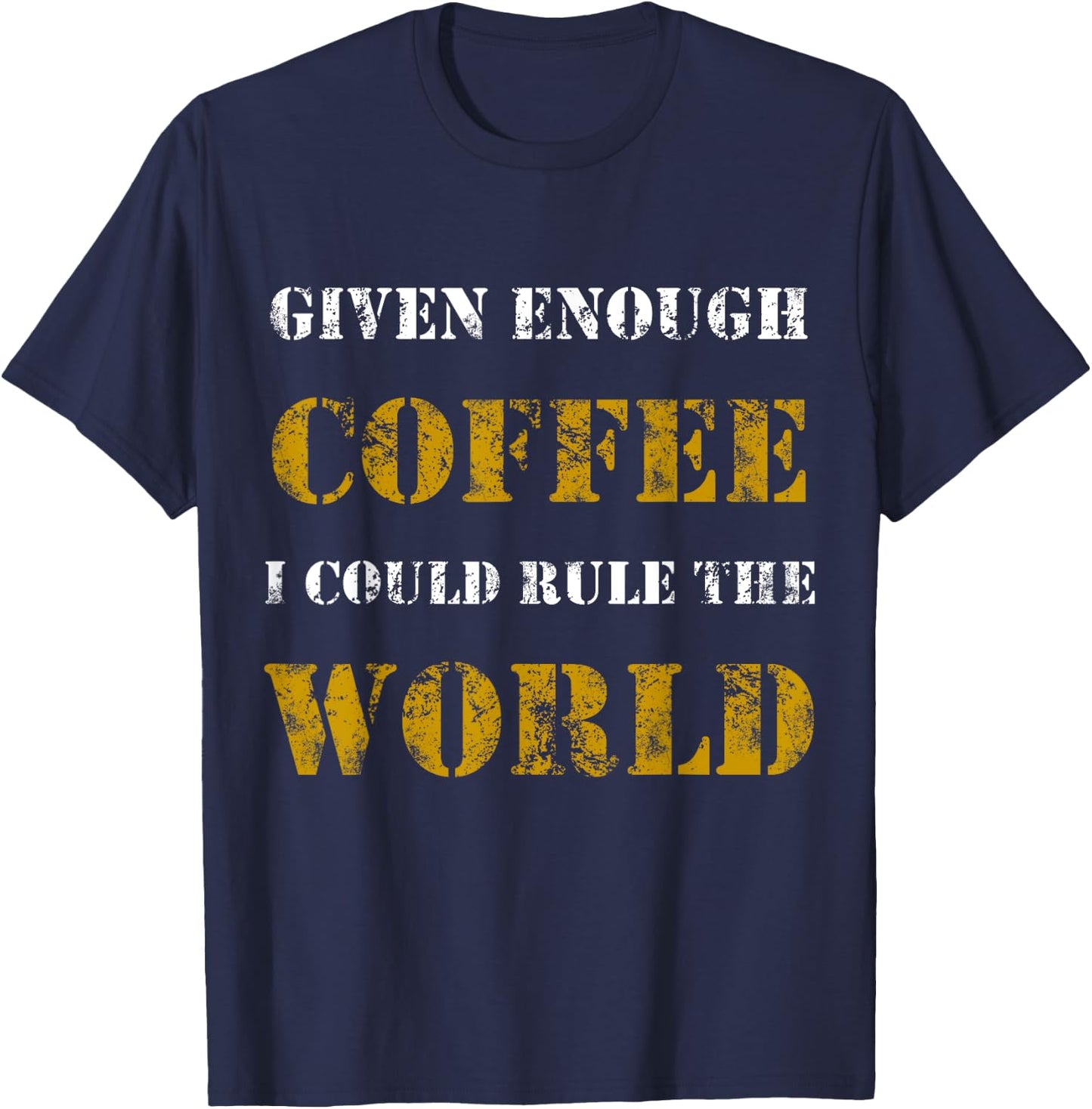 Funny Sarcastic Given Enough Coffee I Could Rule the world T-Shirt - T-Shirt | Navy