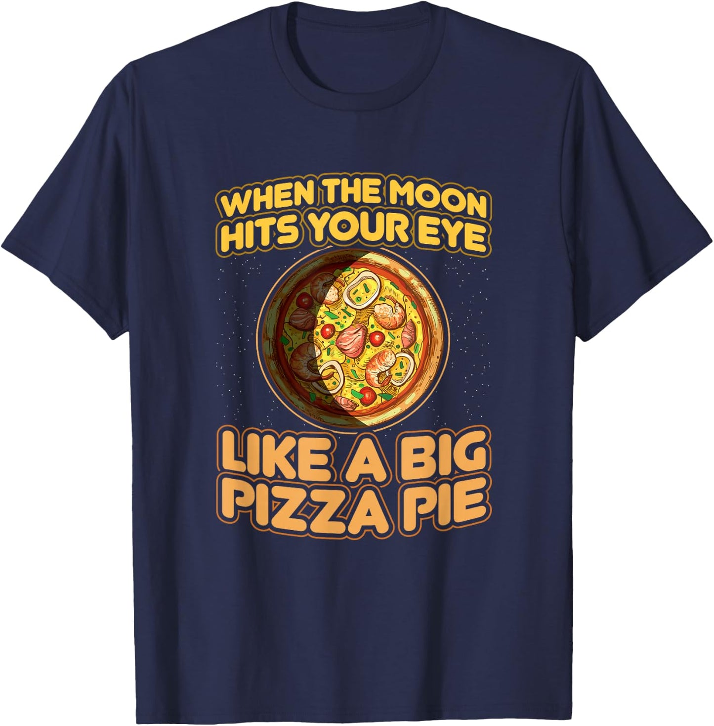 When The Moon Hits Your Eye Like A Big Pizza Pie T-Shirt - T-Shirt | Navy