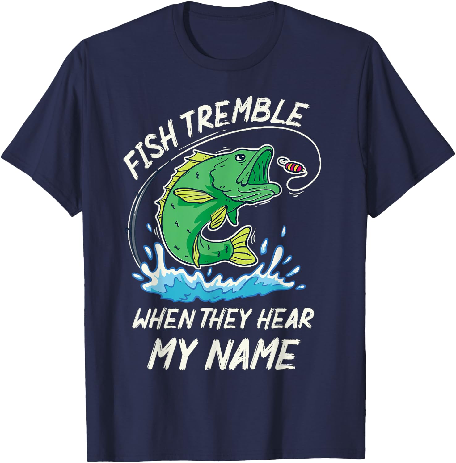 Fish Tremble When They Hear My Name - Funny Fishing T-Shirt - T-Shirt | Navy
