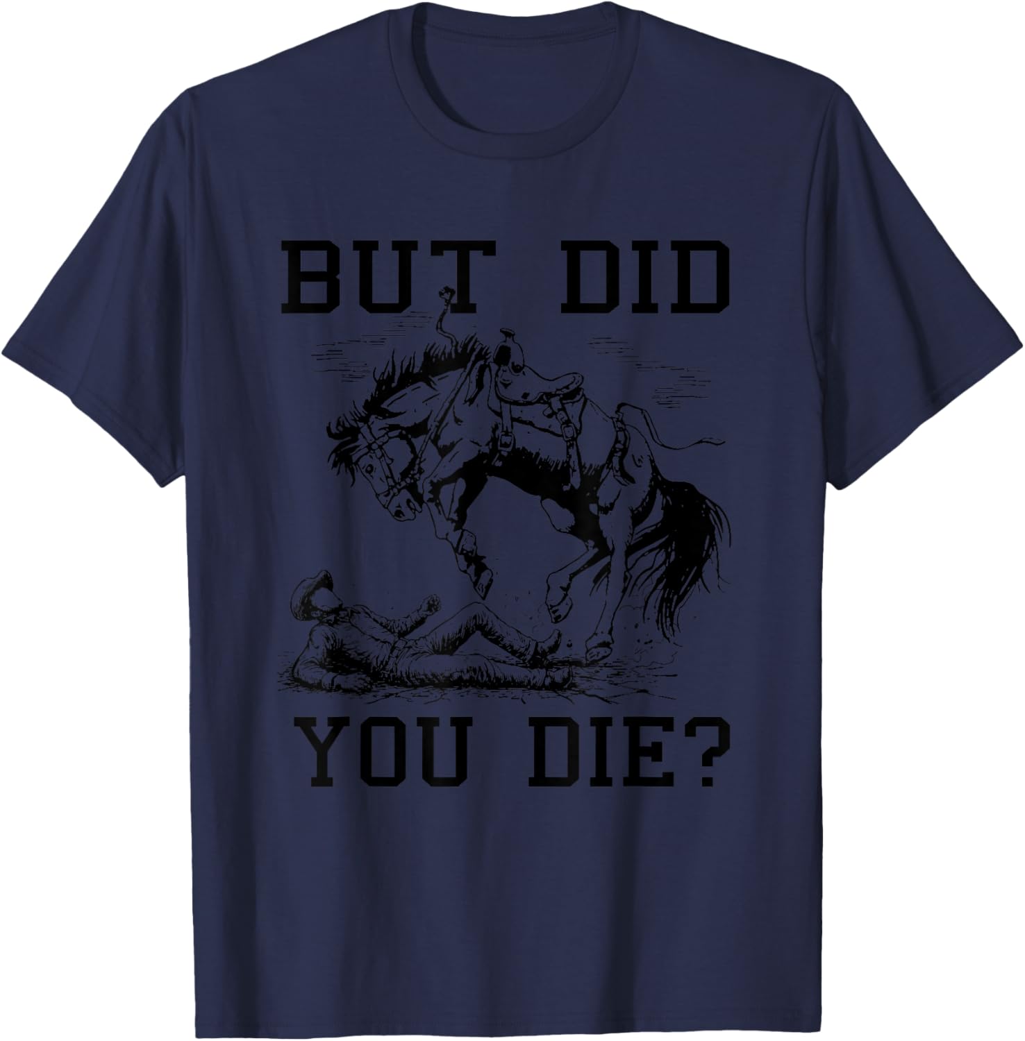 But Did You Die Rodeo Western Cowboy Meme Horse Lover T-Shirt - T-Shirt | Navy