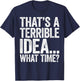 That's A Terrible Idea What Time T-Shirt - T-Shirt | Navy