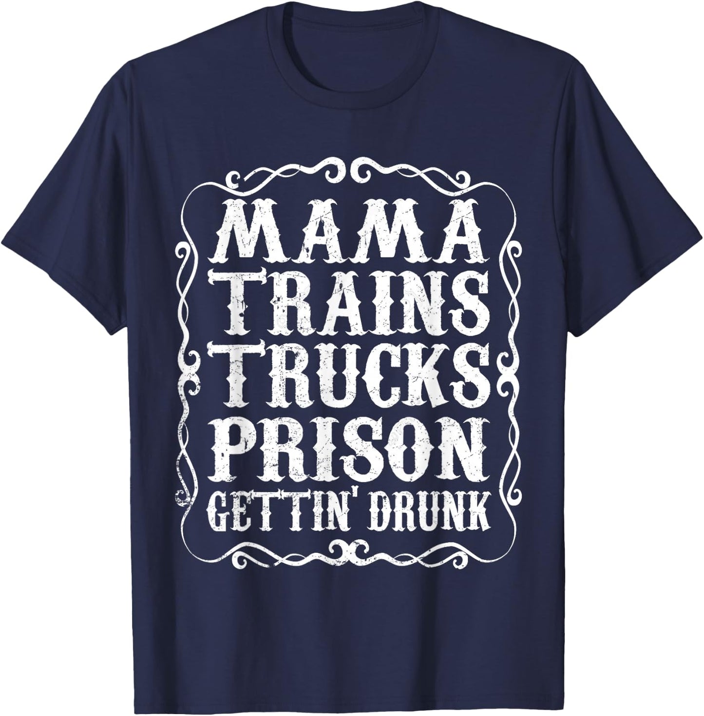 Mama Trains Trucks Prison Gettin Drunk Shirt Country Music T-Shirt - T-Shirt | Navy