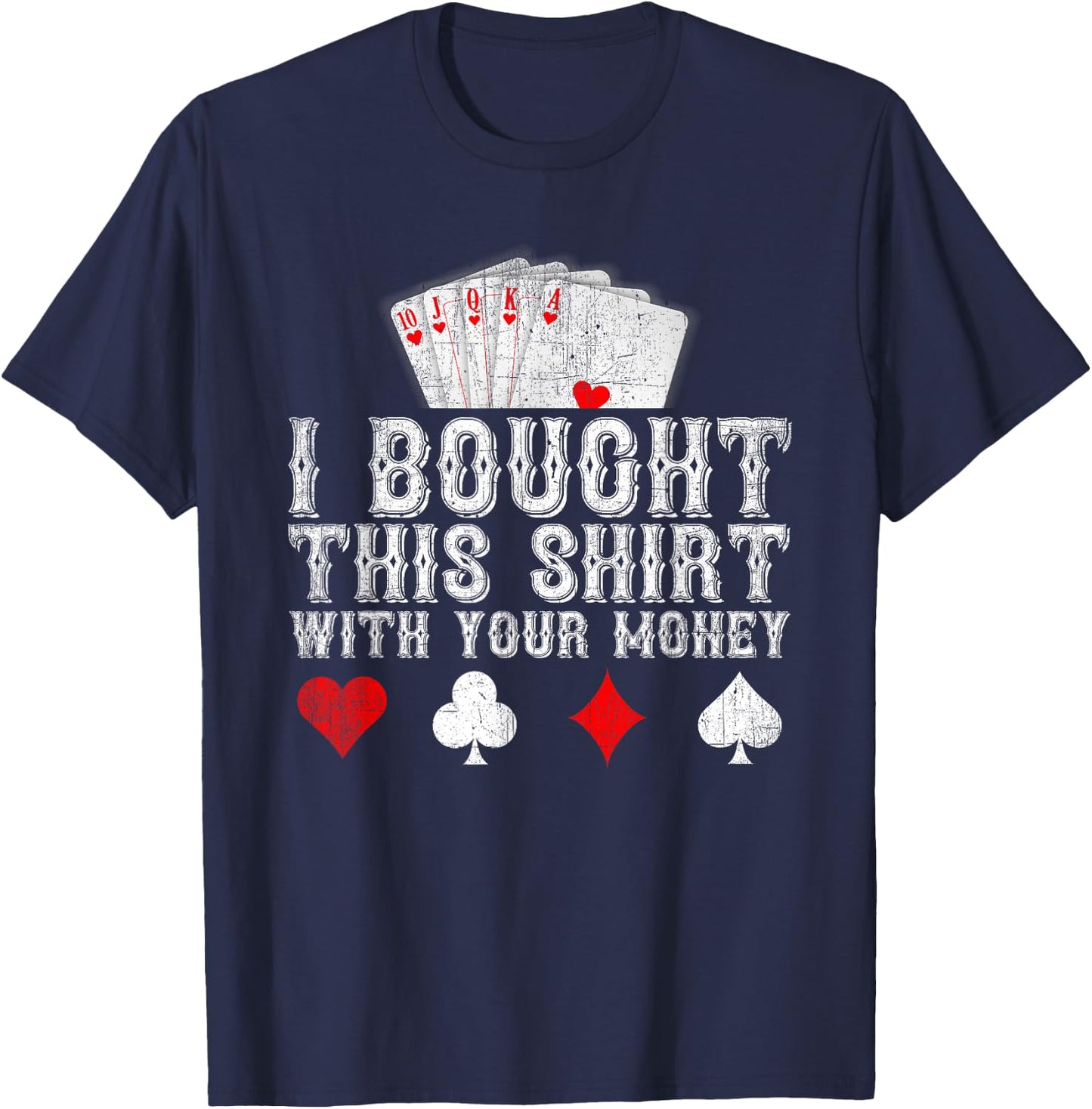 I Bought This Shirt With Your Money Funny Poker Player Gift T-Shirt - T-Shirt | Navy