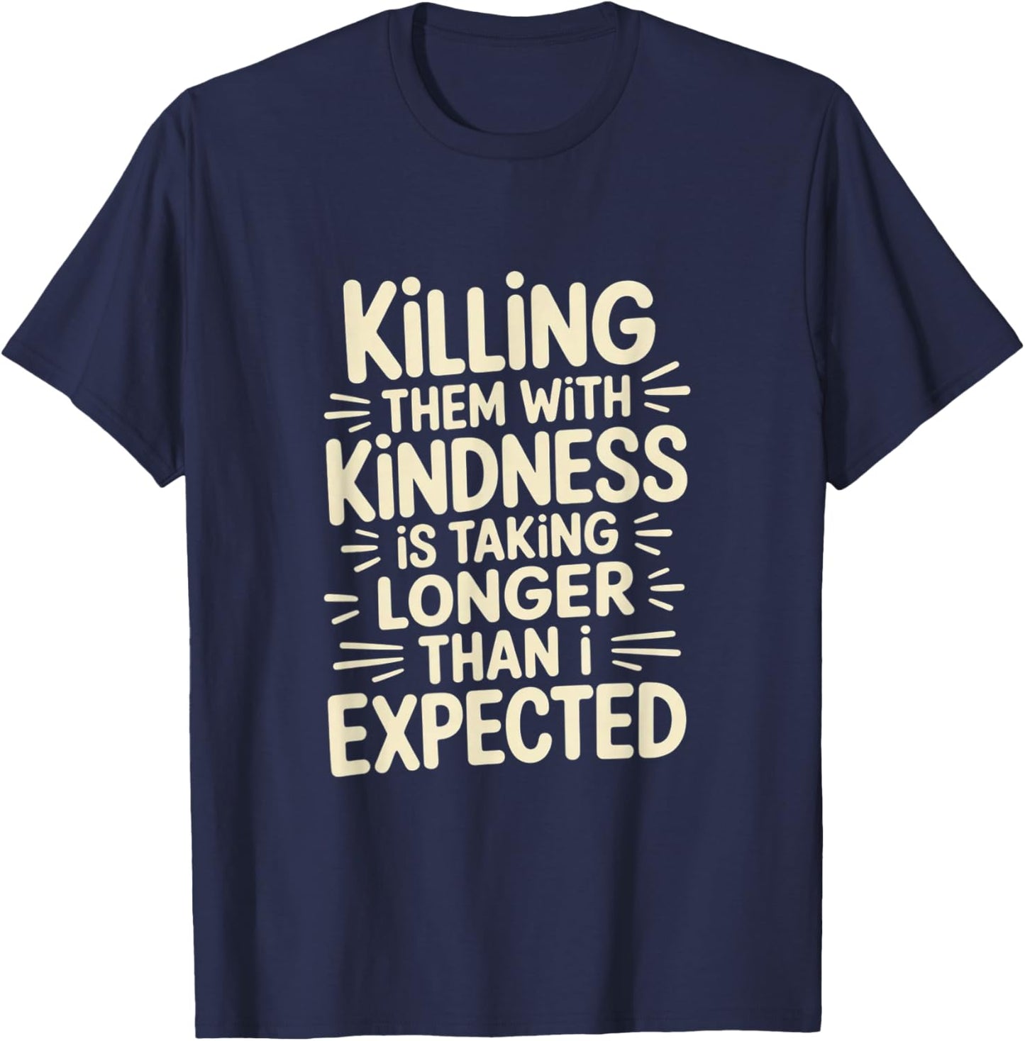 Killing Them with Kindness is Taking Longer Than I Expected T-Shirt - T-Shirt | Navy