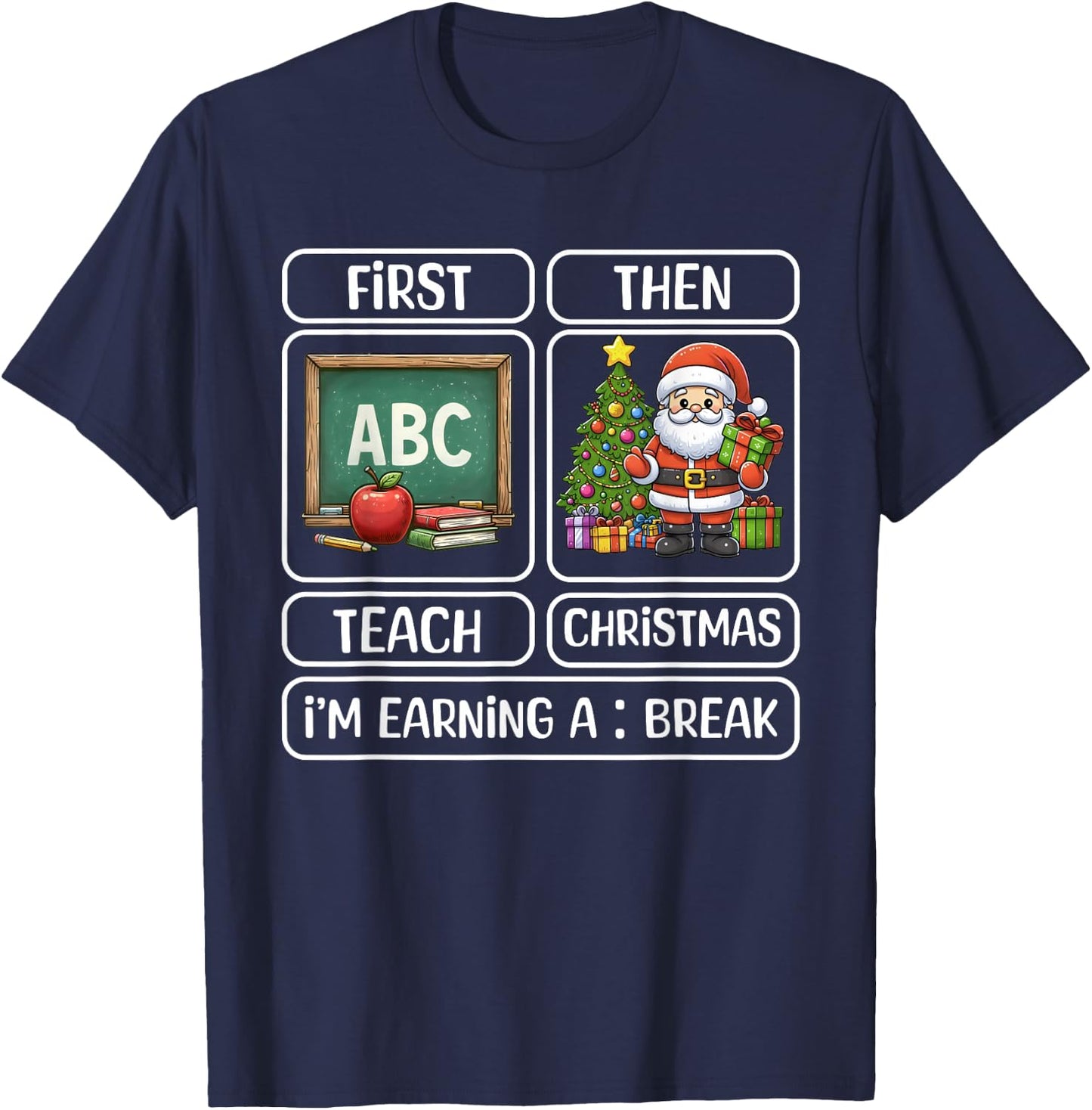 First Teach Then Christmas I'm Earning A Break Xmas Teacher T-Shirt - T-Shirt | Navy