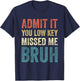 Admit It You Low Key Missed Me Bruh First Day of School Bruh T-Shirt - T-Shirt | Navy
