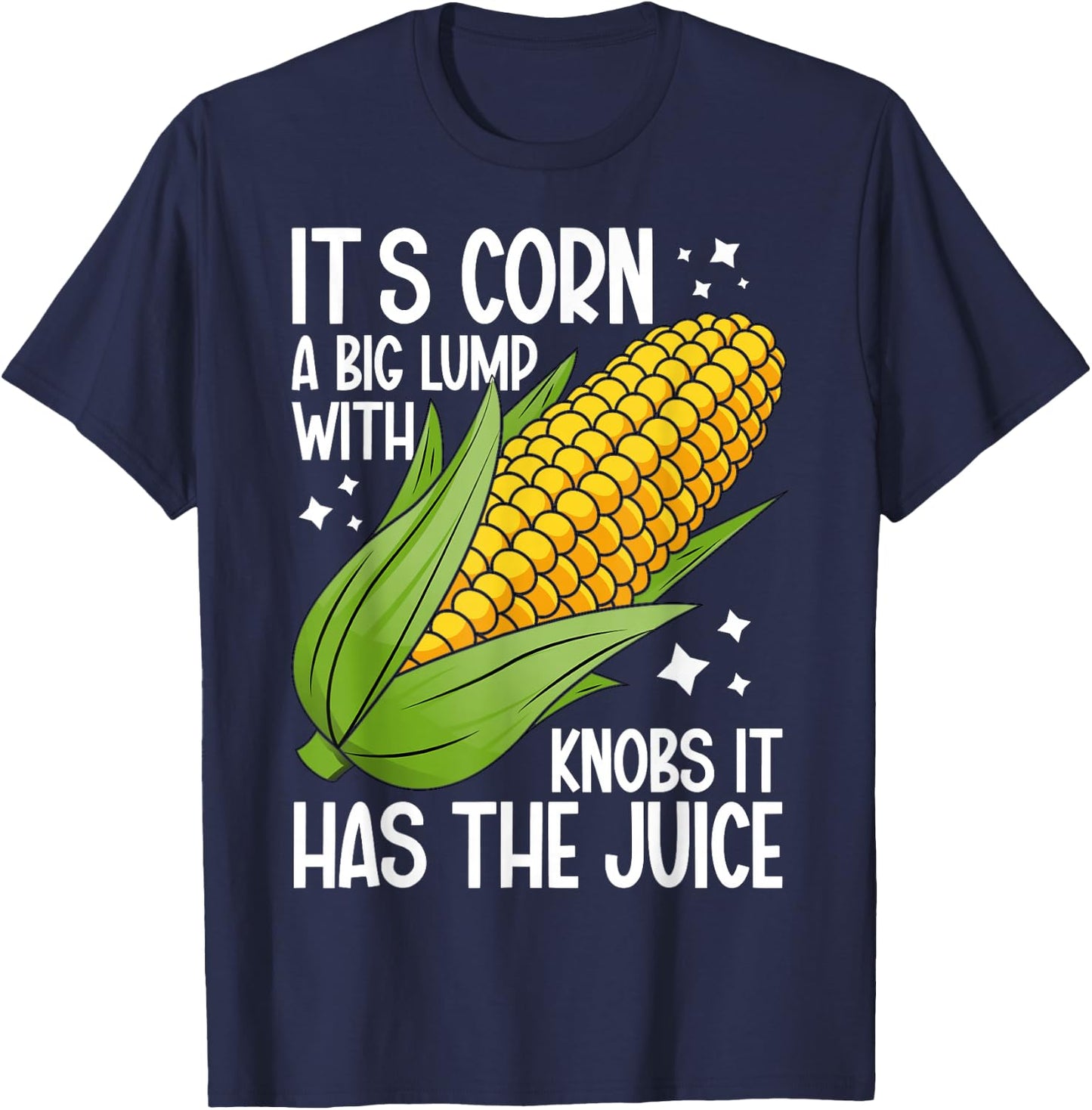 It's Corn A Big Lump With Knobs It Has The Juice It's Corn T-Shirt - T-Shirt | Navy