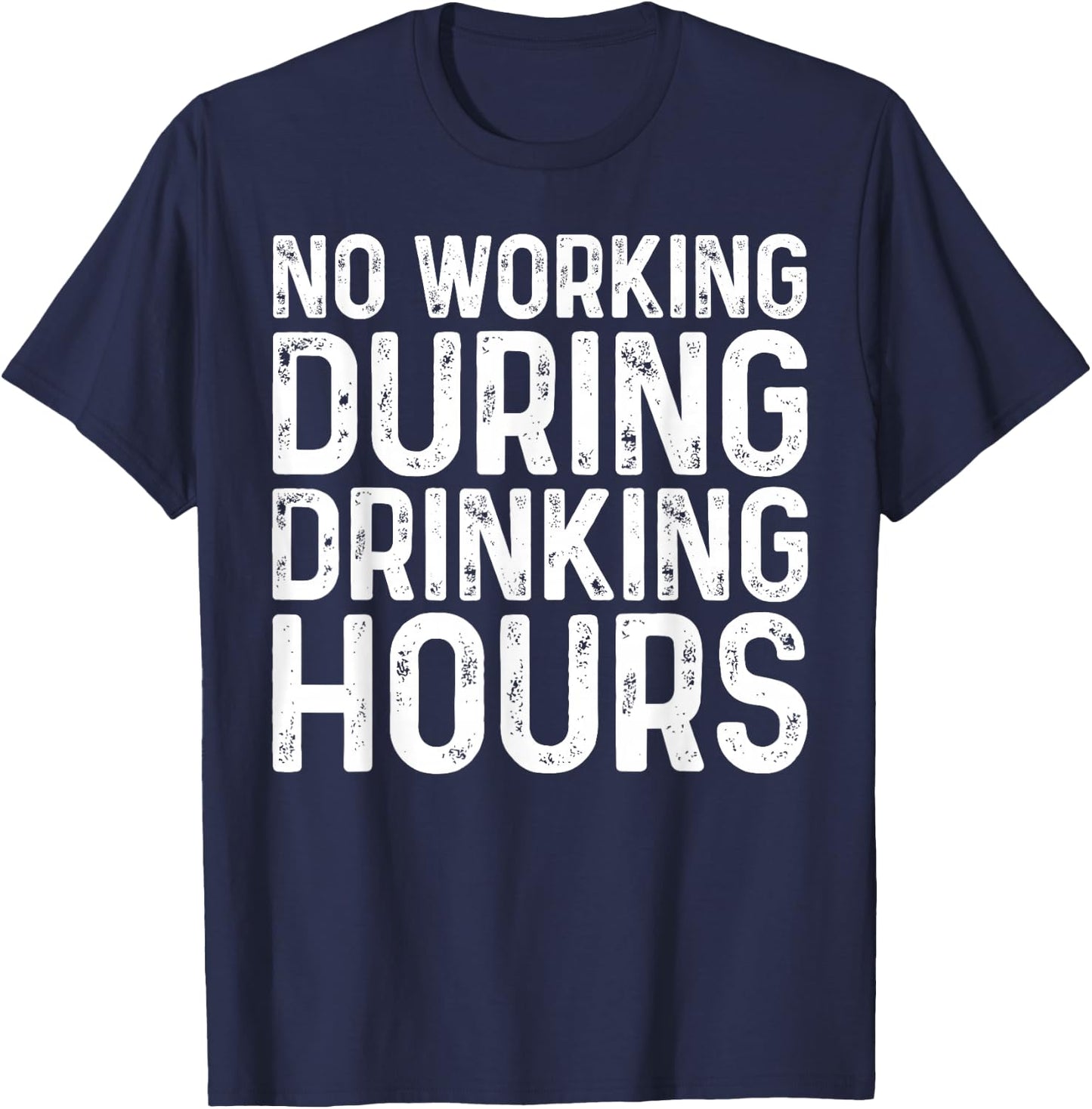 No Working During Drinking Hours Shirt Funny Men Women T-Shirt - T-Shirt | Navy