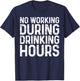 No Working During Drinking Hours Shirt Funny Men Women T-Shirt - T-Shirt | Navy