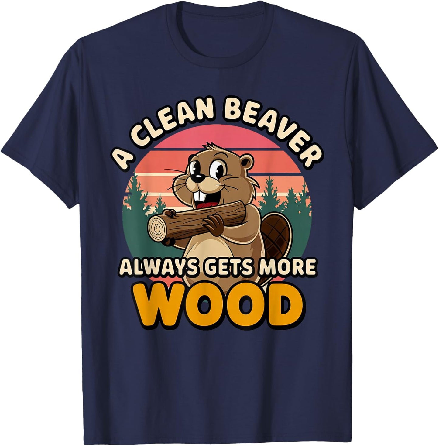 Clean Beaver Joke Always Gets More Wood Funny Beaver design T-Shirt - T-Shirt | Navy