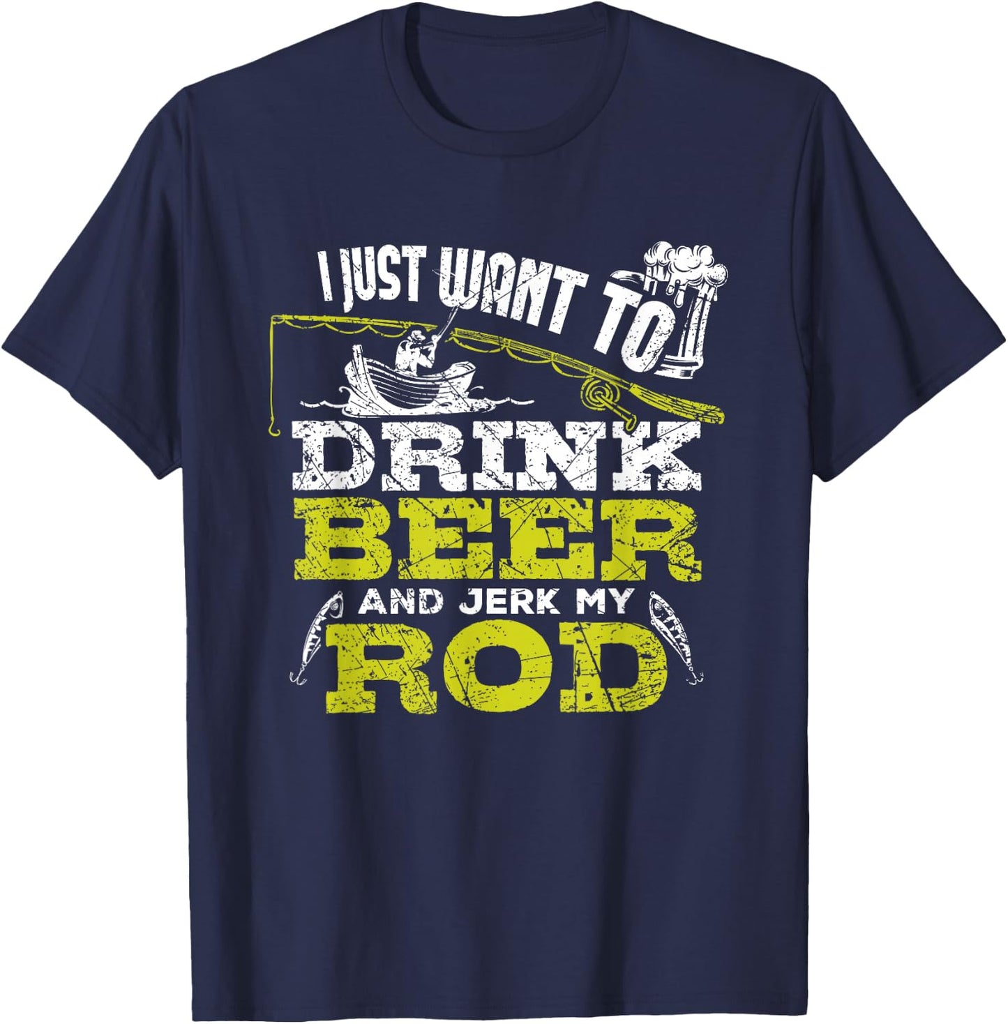 I Just Want To Drink Beer And Jerk My Rod Fishing T Shirt T-Shirt - T-Shirt | Navy