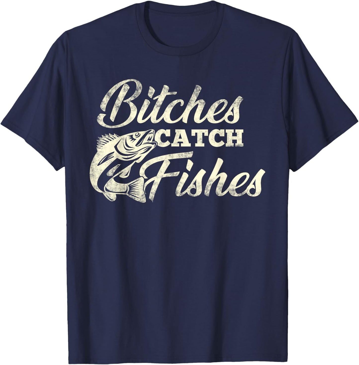 Bitches Catch Fishes | Funny Fishing T Shirt T-Shirt - T-Shirt | Navy