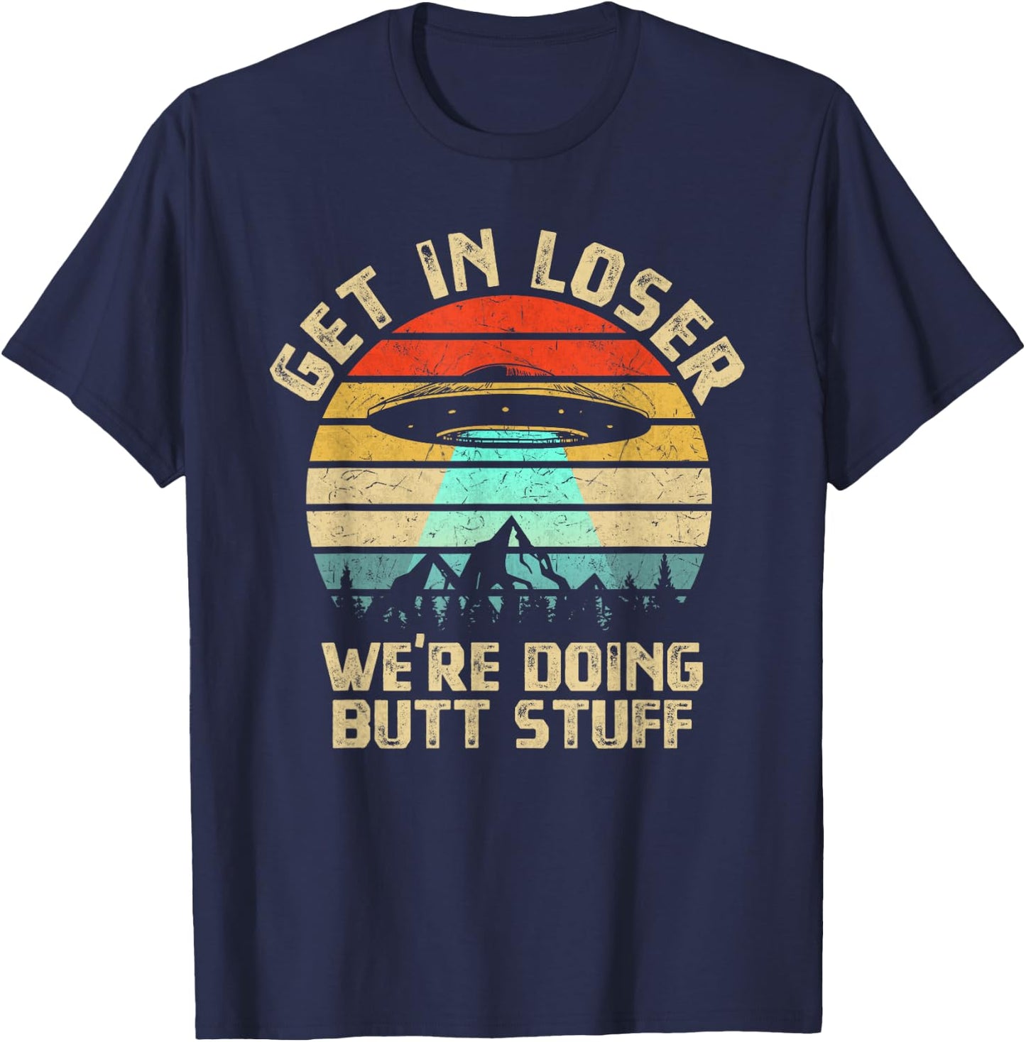 Get In Loser We're Doing Butt Stuff Alien Abduction T-Shirt - T-Shirt | Navy