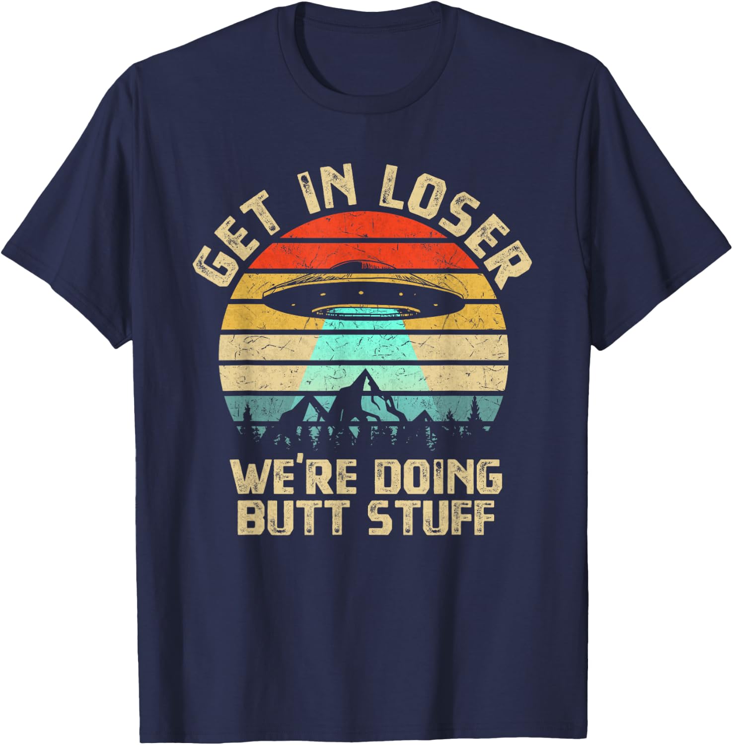 Get In Loser We're Doing Butt Stuff Alien Abduction T-Shirt - T-Shirt | Navy