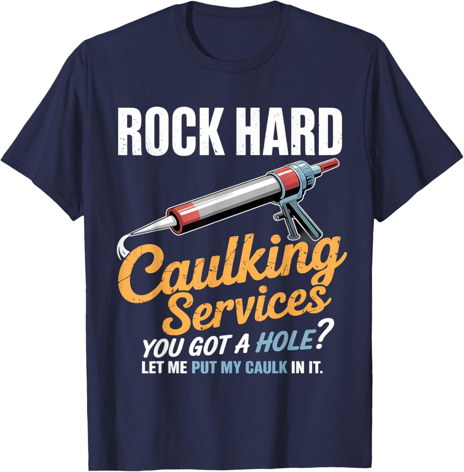 Rock Hard Caulking Service Funny Adult Humor T-Shirt - T-Shirt | Navy