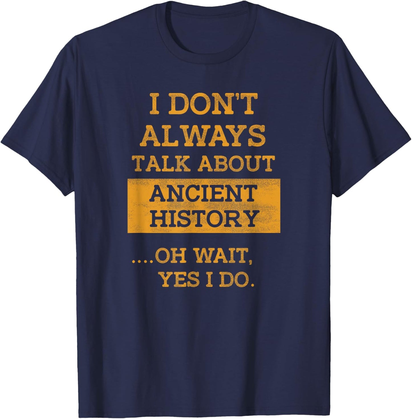 Funny I Don't Always Talk About Ancient History T Shirt T-Shirt - T-Shirt | Navy
