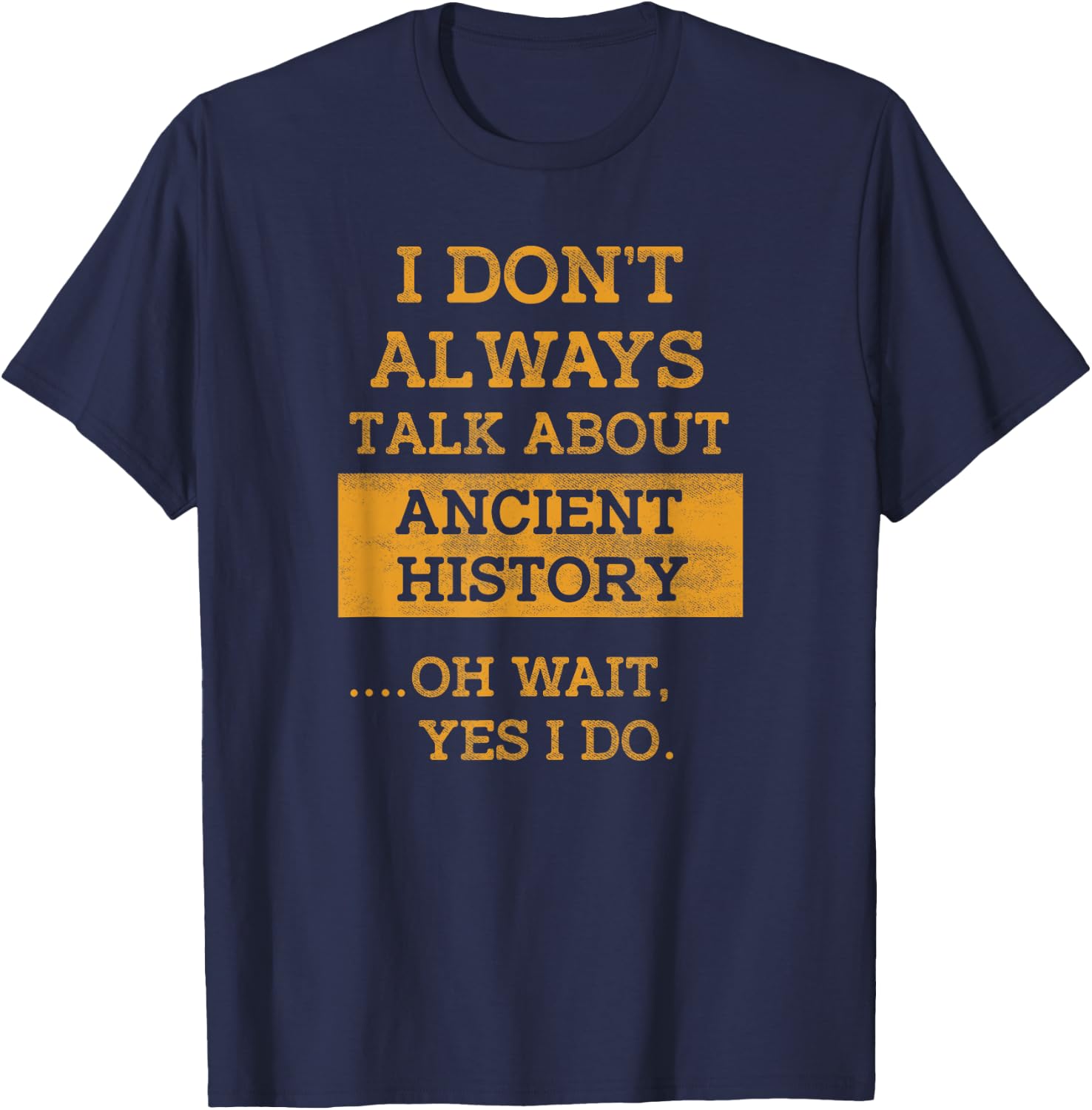 Funny I Don't Always Talk About Ancient History T Shirt T-Shirt - T-Shirt | Navy