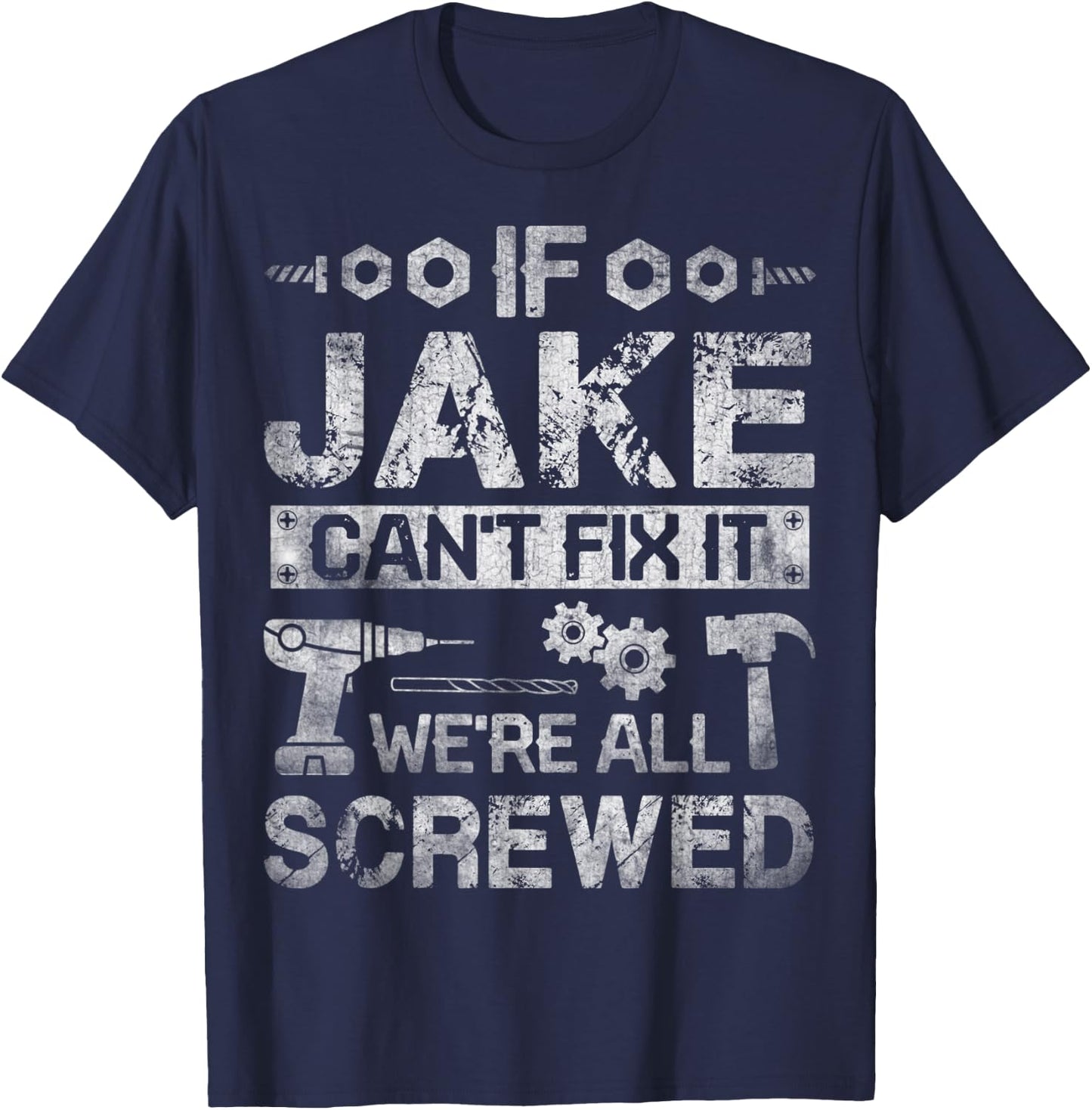 If Jake Can't Fix it We're All Screwed Funny Fathers Gift T-Shirt - T-Shirt | Navy