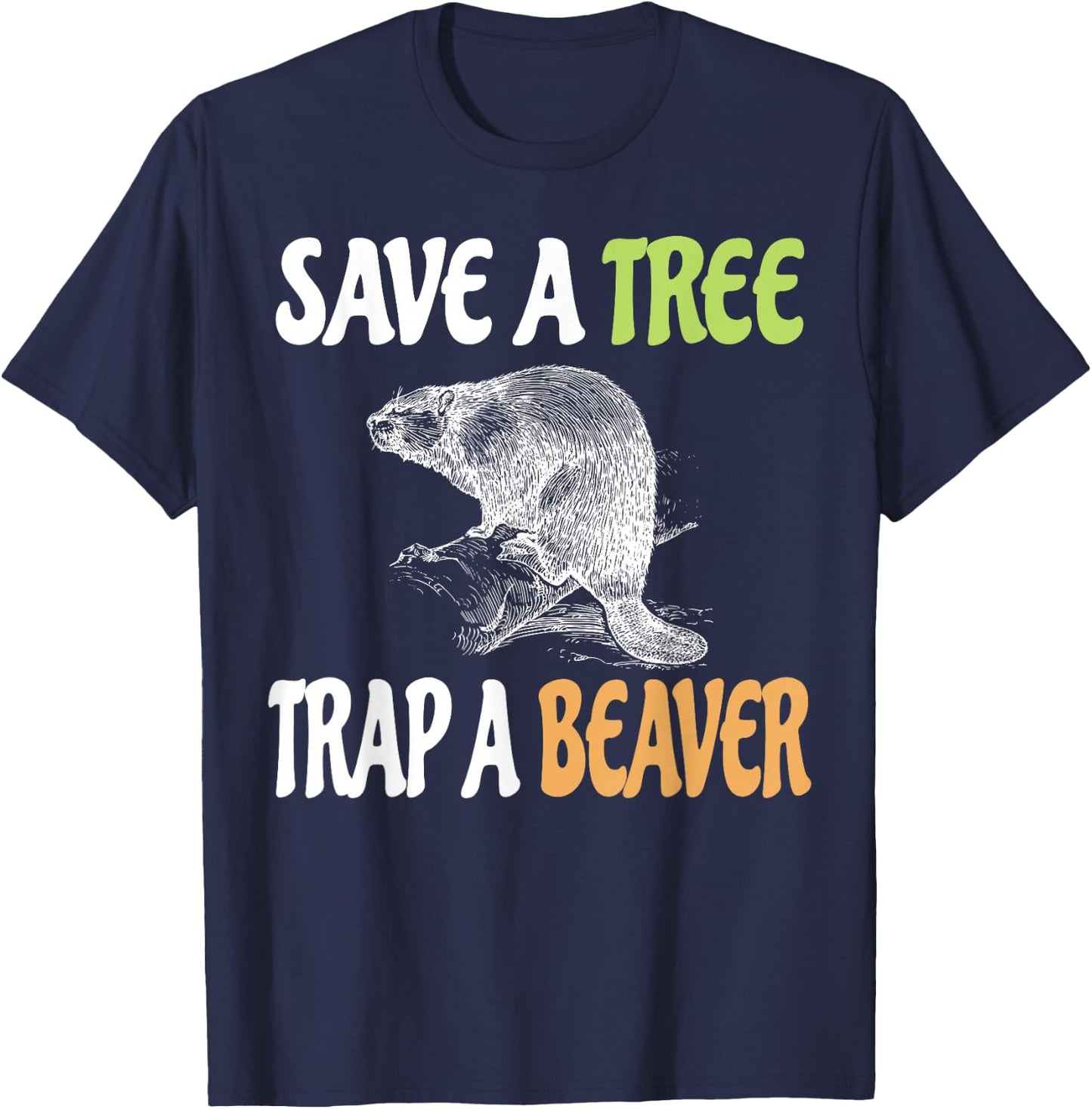 Save a Tree Trap A Beaver Lumberjack or Trapping T-Shirt - T-Shirt | Navy