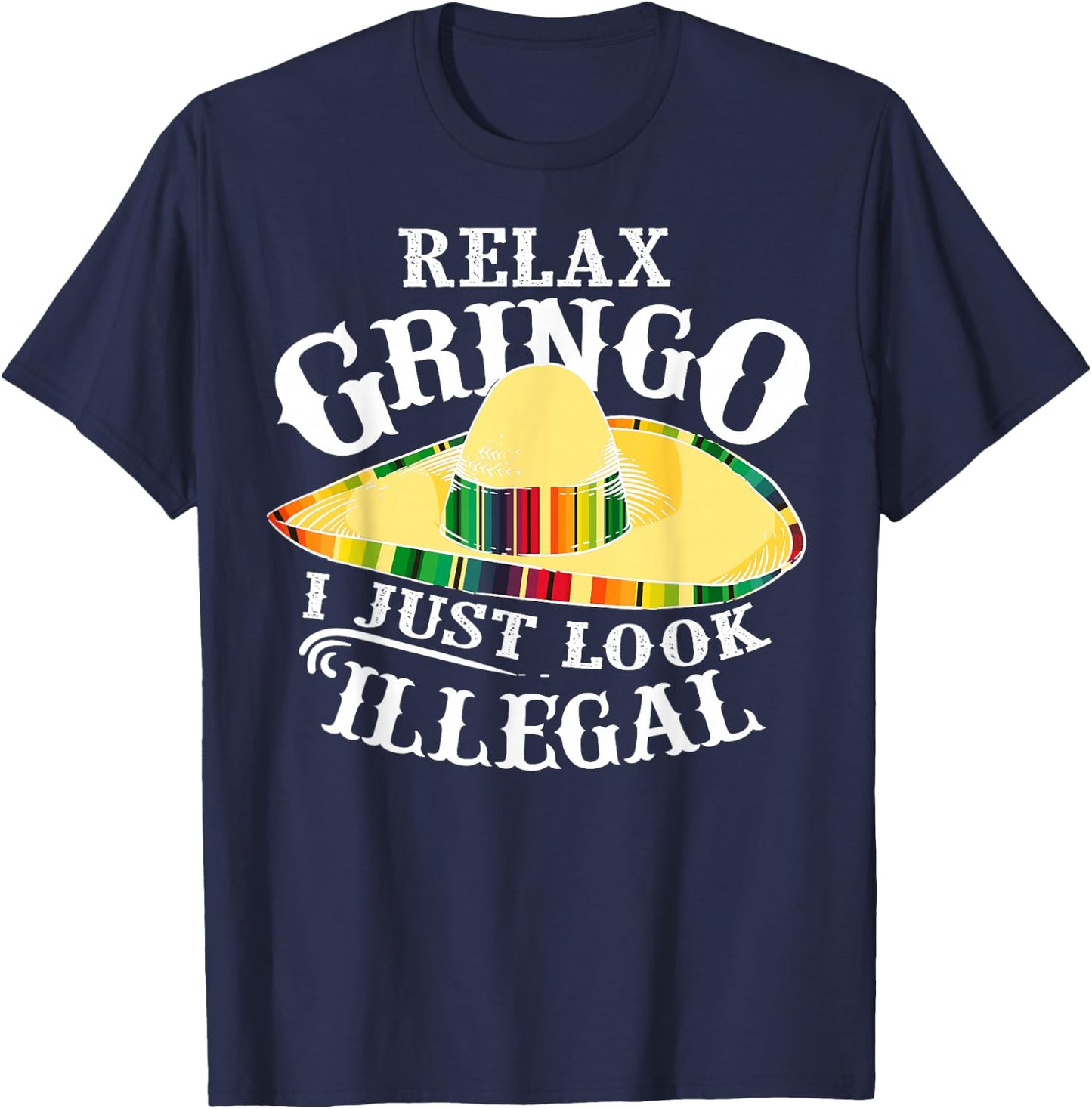Relax Gringo I Just Look Illegal | Gabacho Outsider Gift T-Shirt - T-Shirt | Navy