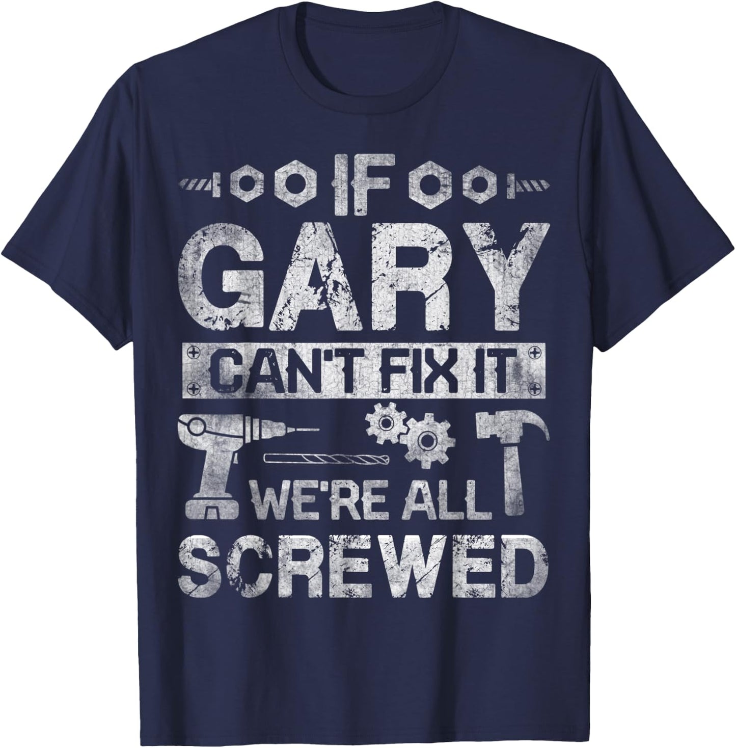If Gary Can't Fix it We're All Screwed Funny Fathers Gift T-Shirt - T-Shirt | Navy