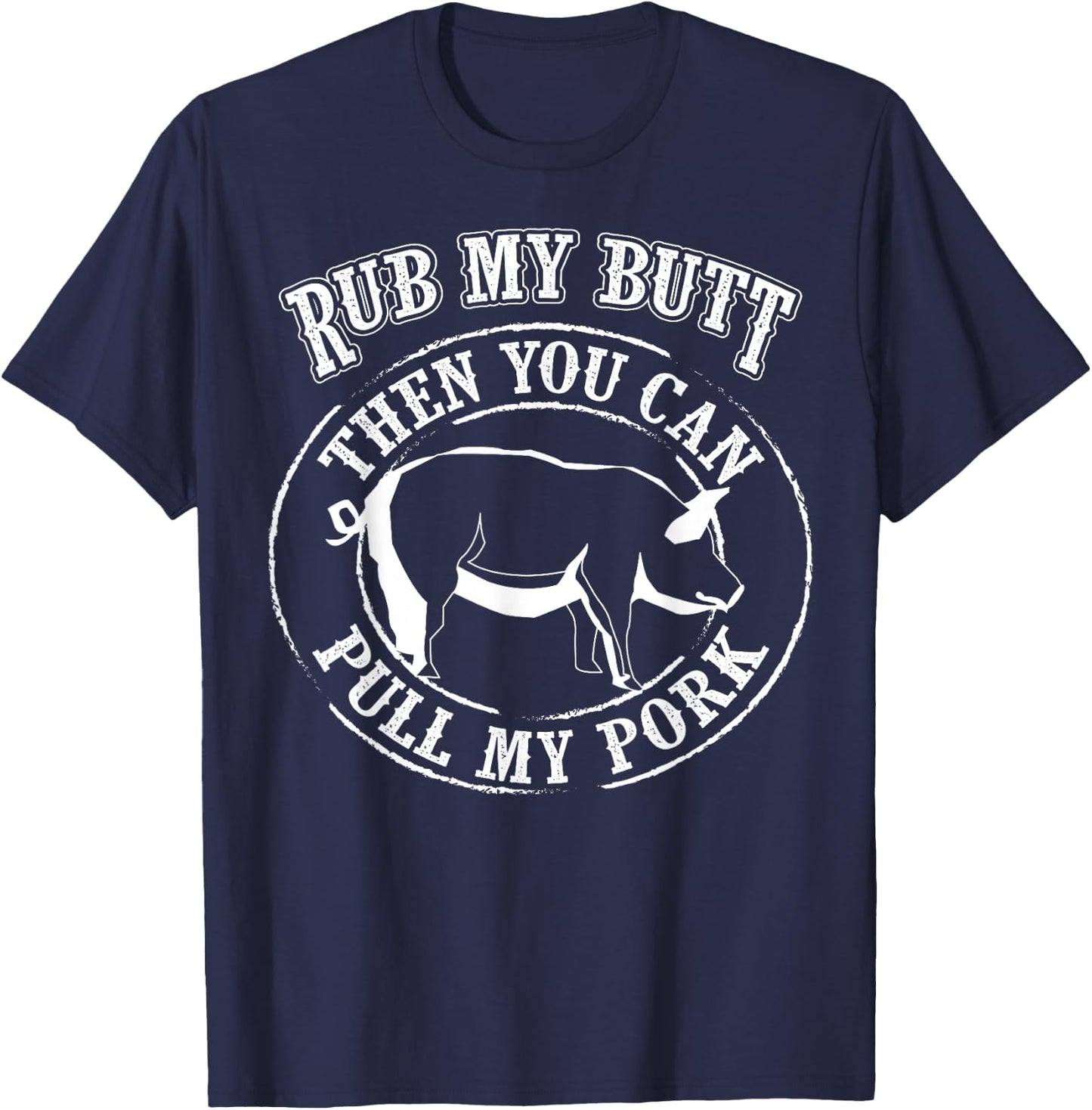 Rub My Butt Then You Can Pull My Pork - Barbecue Shirt Gift T-Shirt - T-Shirt | Navy