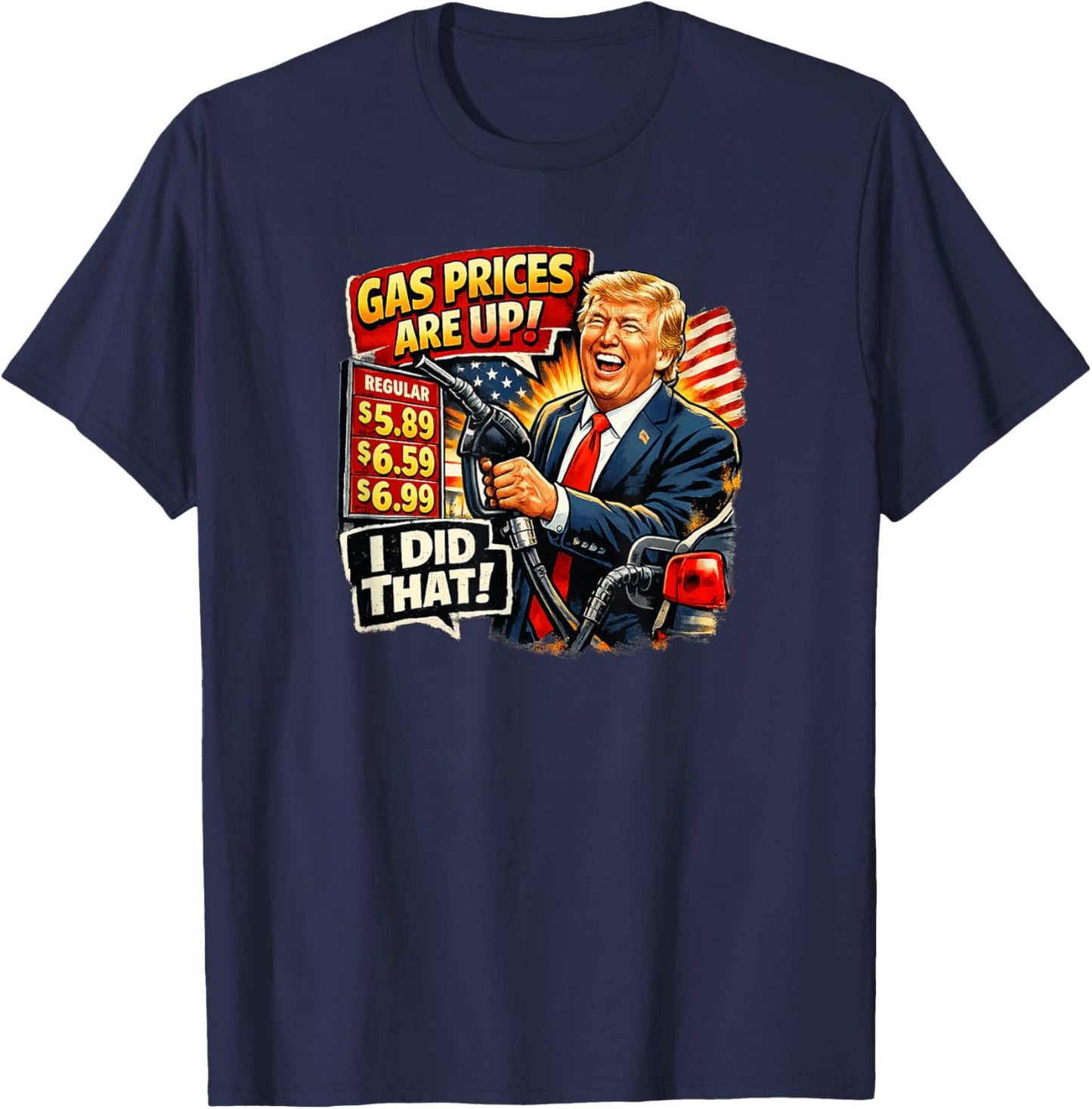 Gas Prices are Up I Did that Trump T-Shirt - T-Shirt | Navy