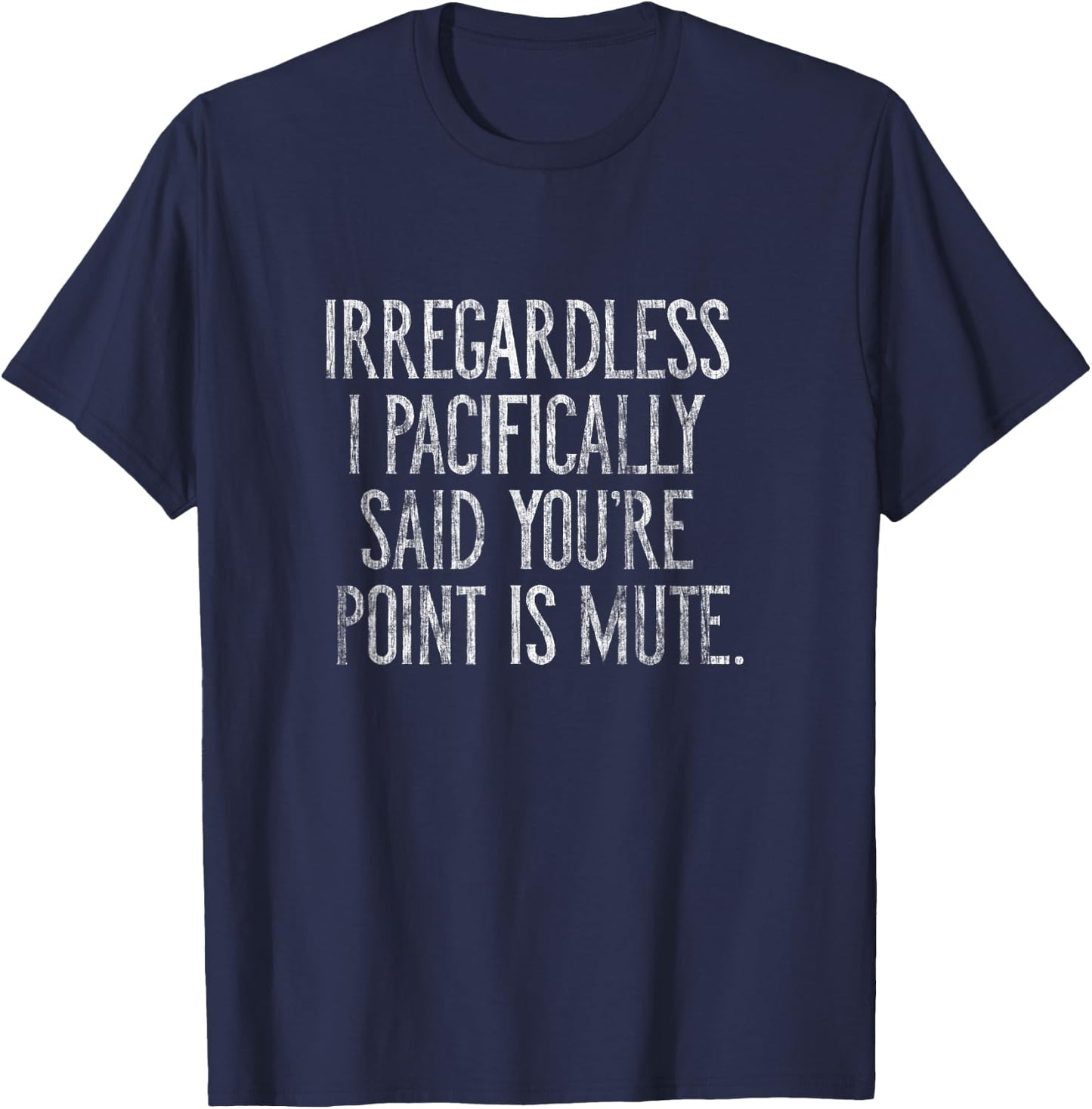 Irregardless I pacifically said you're point is mute T-Shirt - T-Shirt | Navy
