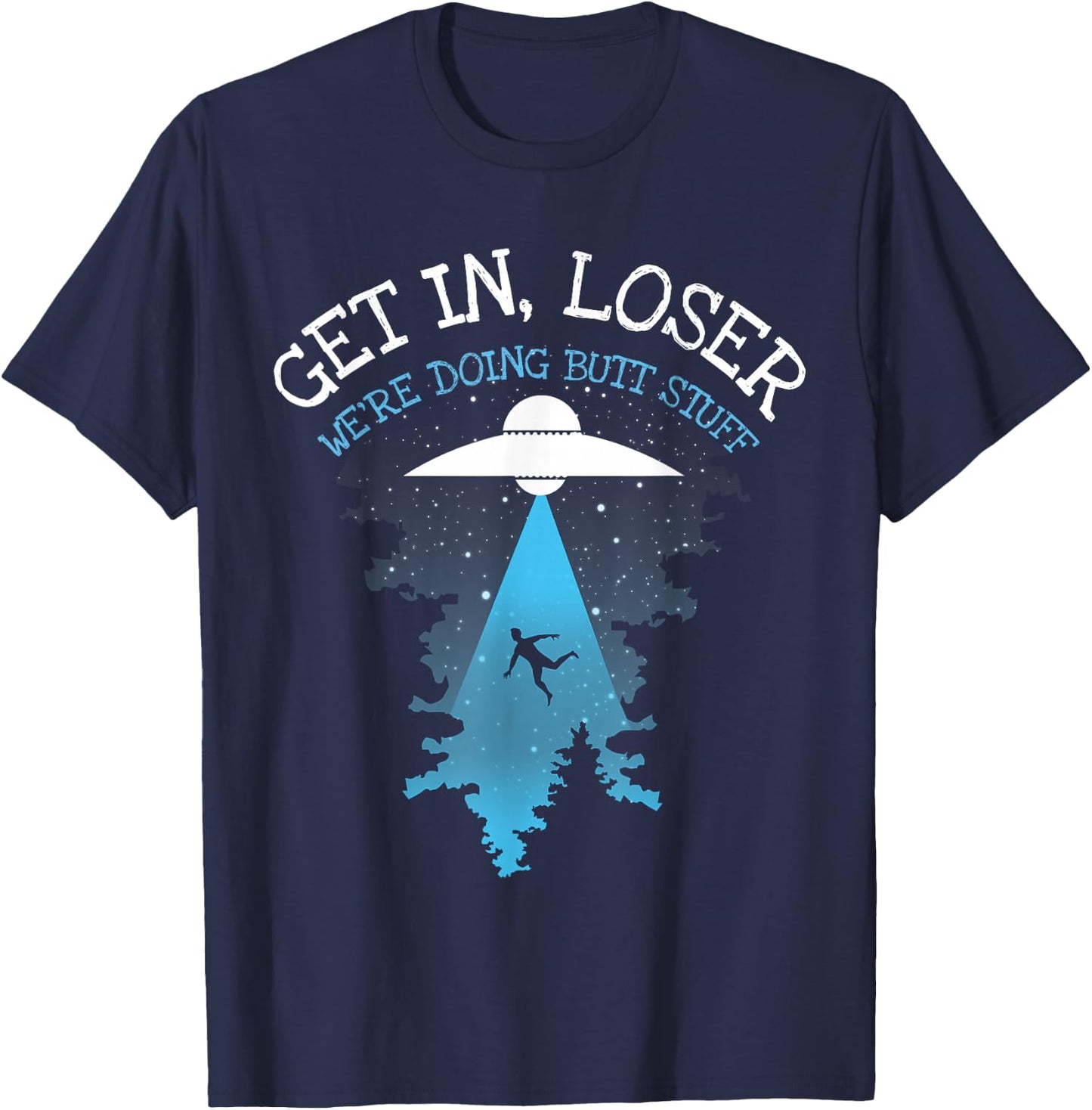 Get In Loser We're Doing Butt Stuff Joke T-Shirt - T-Shirt | Navy