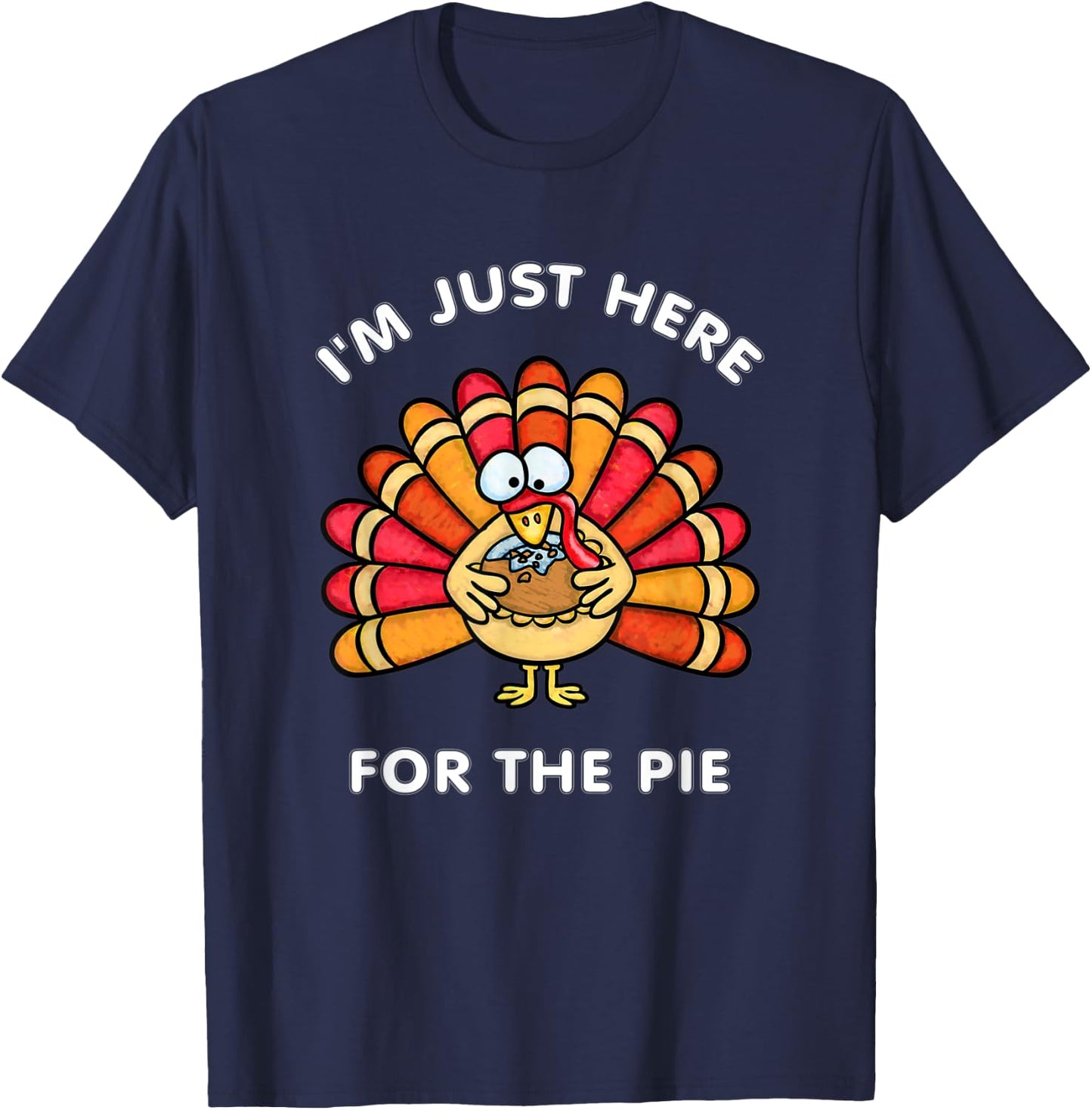 Funny Thanksgiving I'm Just Here For The Pie Turkey T-Shirt - T-Shirt | Navy