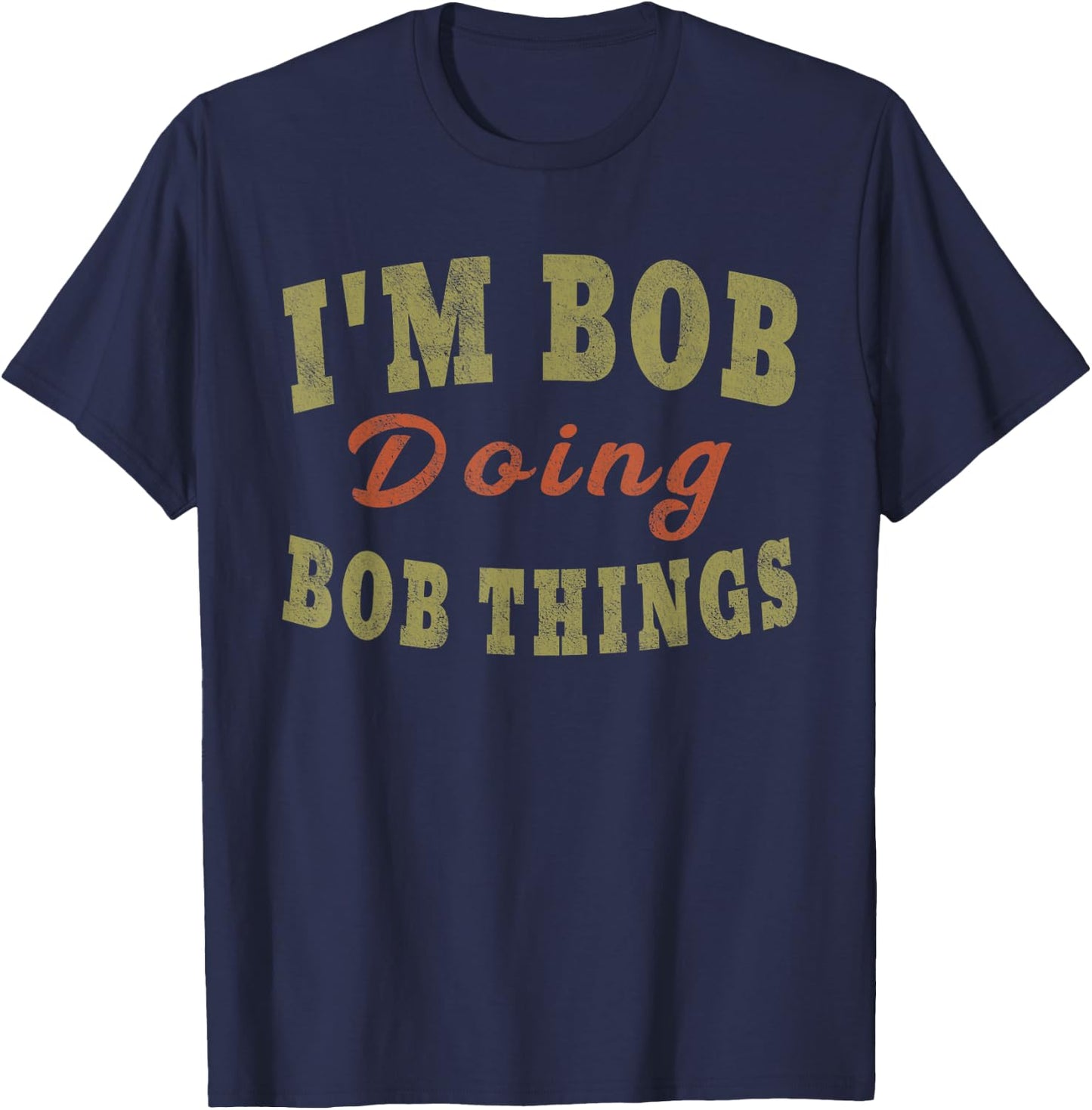 I'M BOB DOING BOB THINGS Funny Saying Gift T-Shirt - T-Shirt | Navy