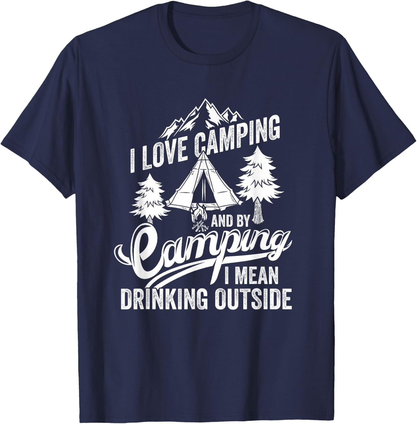 I Love Camping I Mean Drinking Outdoors Bonfire Camping T-Shirt - T-Shirt | Navy