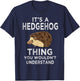 It's A Hedgehog Thing Funny Gift Hedgehogs Owner Gift T-Shirt - T-Shirt | Navy
