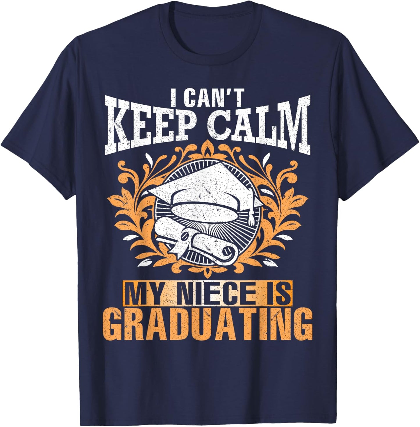 I Can't Keep Calm My Niece Is Graduating Happy Aunt Uncle T-Shirt - T-Shirt | Navy