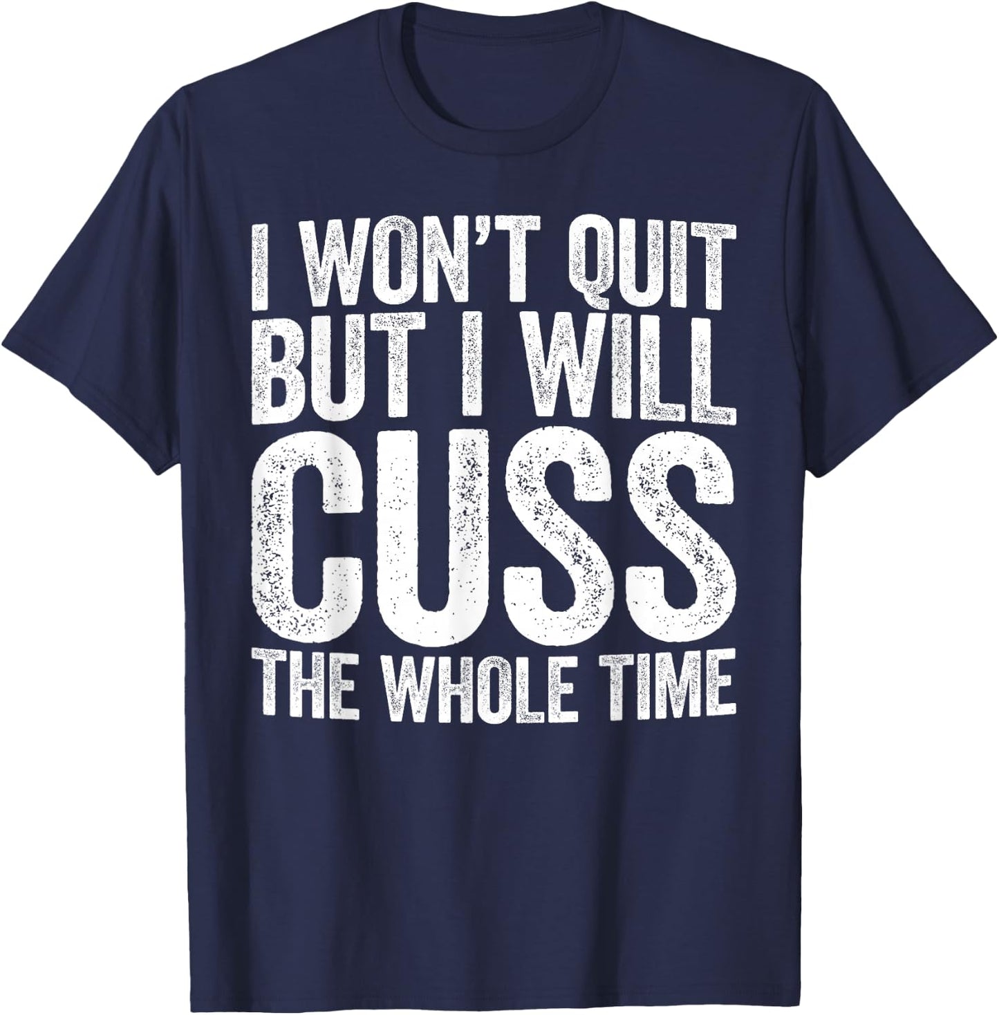 I Won't Quit But I Will Cuss The Whole Time Shirt Gym Lover T-Shirt - T-Shirt | Navy