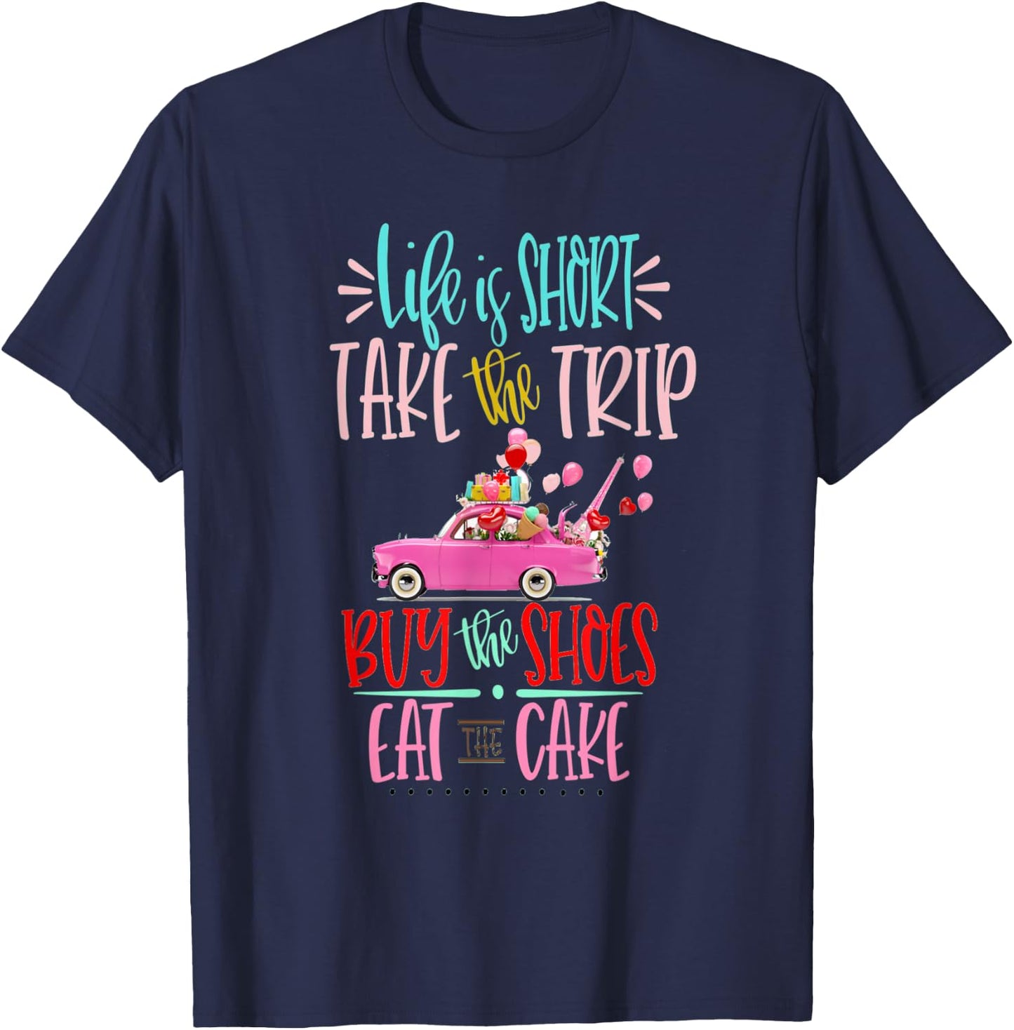 Life is short Take the Trip Buy the Shoes Eat the Cake Shirt T-Shirt - T-Shirt | Navy