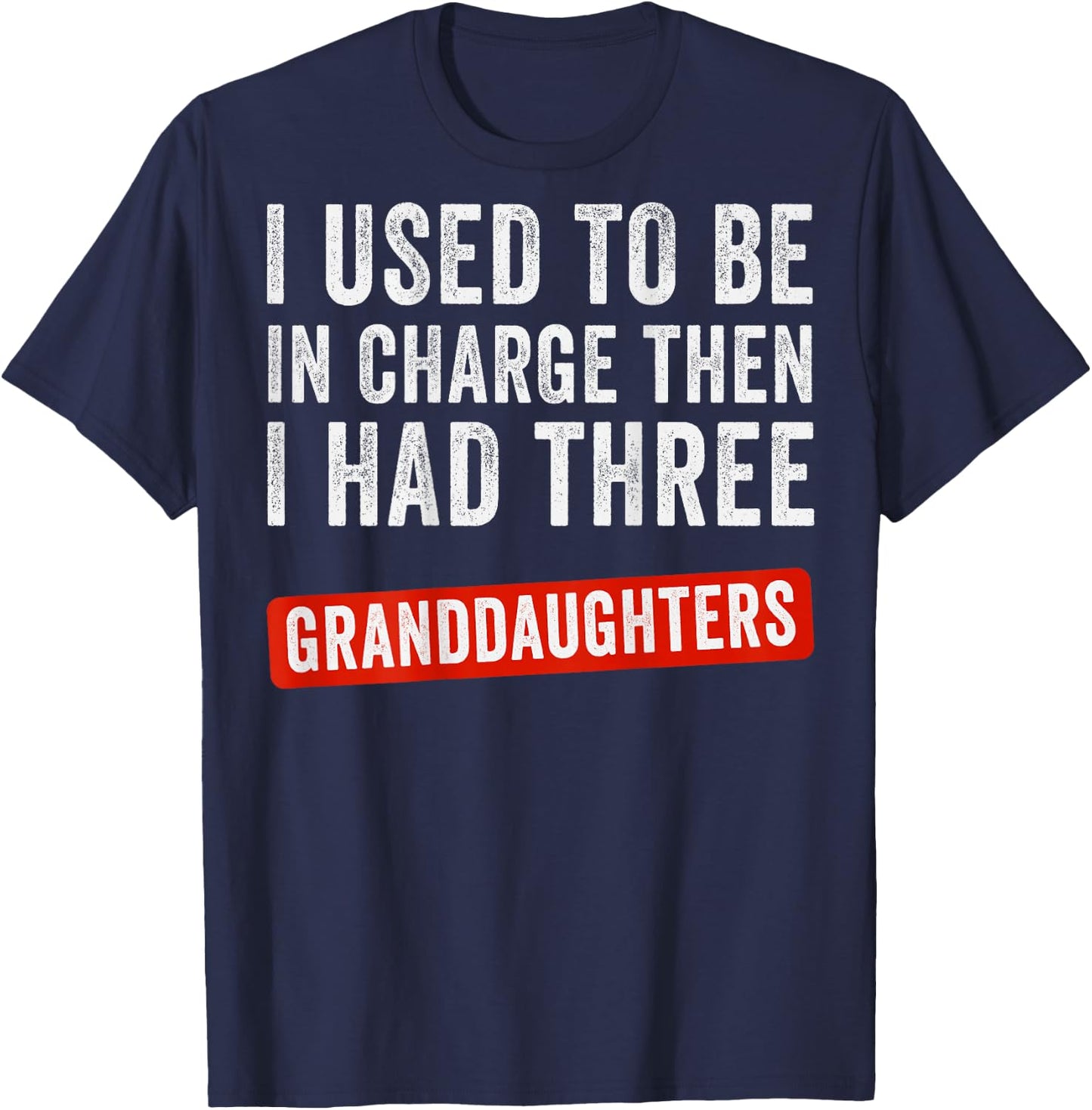 I Used to Be in Charge Then I Had 3 Granddaughters (On Back) T-Shirt - T-Shirt | Navy